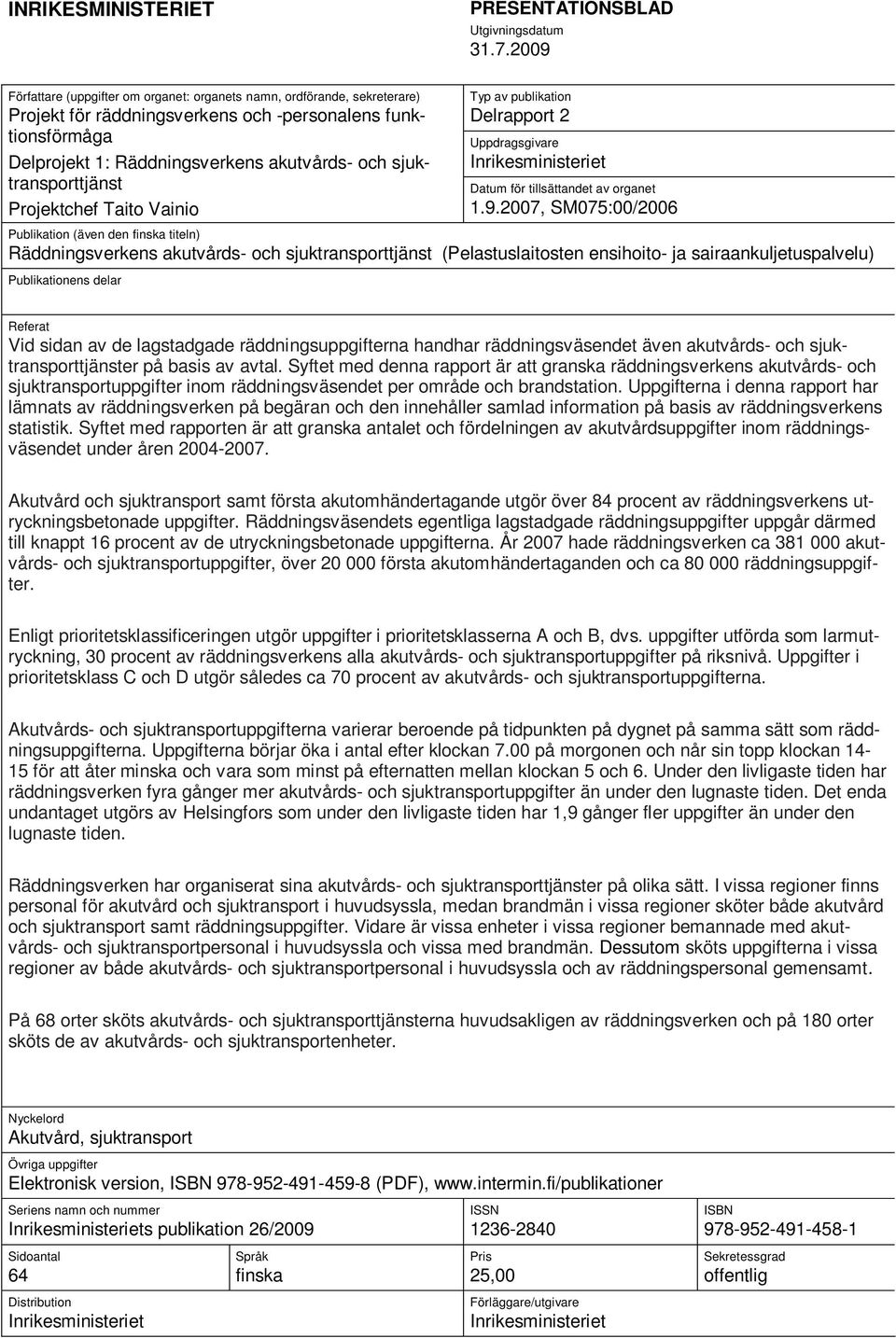 sjuktransporttjänst Projektchef Taito Vainio Typ av publikation Delrapport 2 Uppdragsgivare Inrikesministeriet Datum för tillsättandet av organet 1.9.