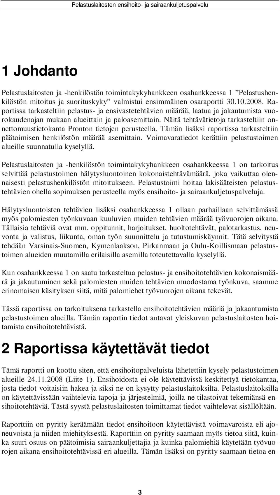 Näitä tehtävätietoja tarkasteltiin onnettomuustietokanta Pronton tietojen perusteella. Tämän lisäksi raportissa tarkasteltiin päätoimisen henkilöstön määrää asemittain.