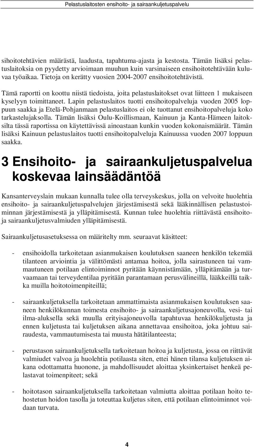 Lapin pelastuslaitos tuotti ensihoitopalveluja vuoden 25 loppuun saakka ja Etelä-Pohjanmaan pelastuslaitos ei ole tuottanut ensihoitopalveluja koko tarkastelujaksolla.