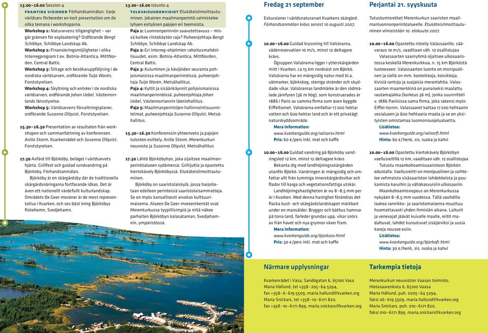 Workshop : Slitage och besökaruppföljning i de nordiska världsarven, ordförande Tuija Warén, Workshop : Skyltning och entréer i de nordiska världsarven, ordförande Johan Uebel, Västernorrlands