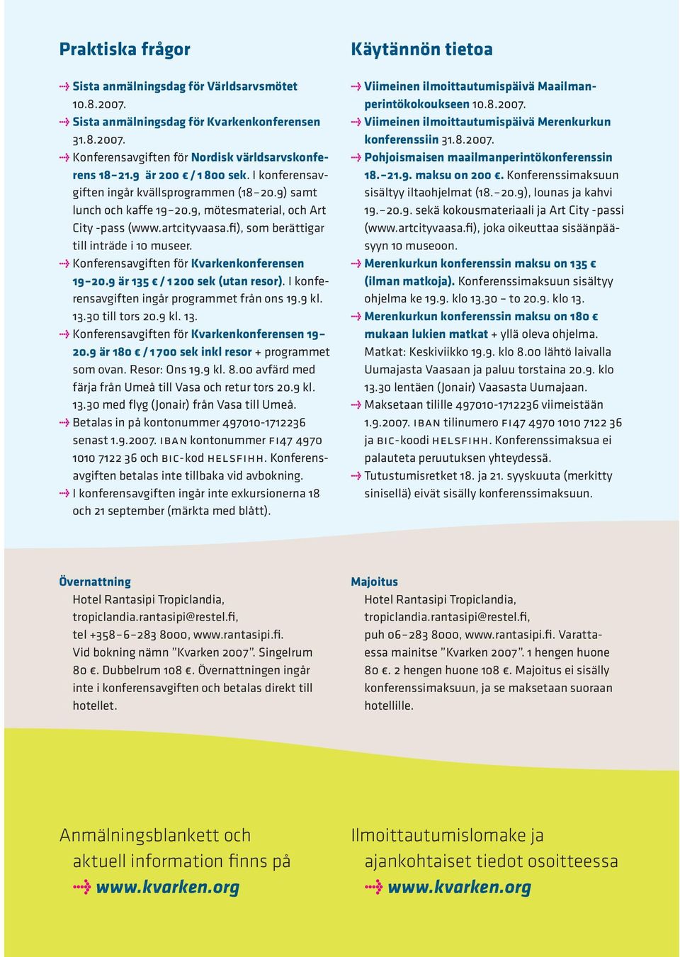 fi), som berättigar till inträde i 10 museer. > Konferensavgiften för Kvarkenkonferensen 19 20.9 är 135 / 1 200 sek (utan resor). I konferensavgiften ingår programmet från ons 19.9 kl. 13.30 till tors 20.