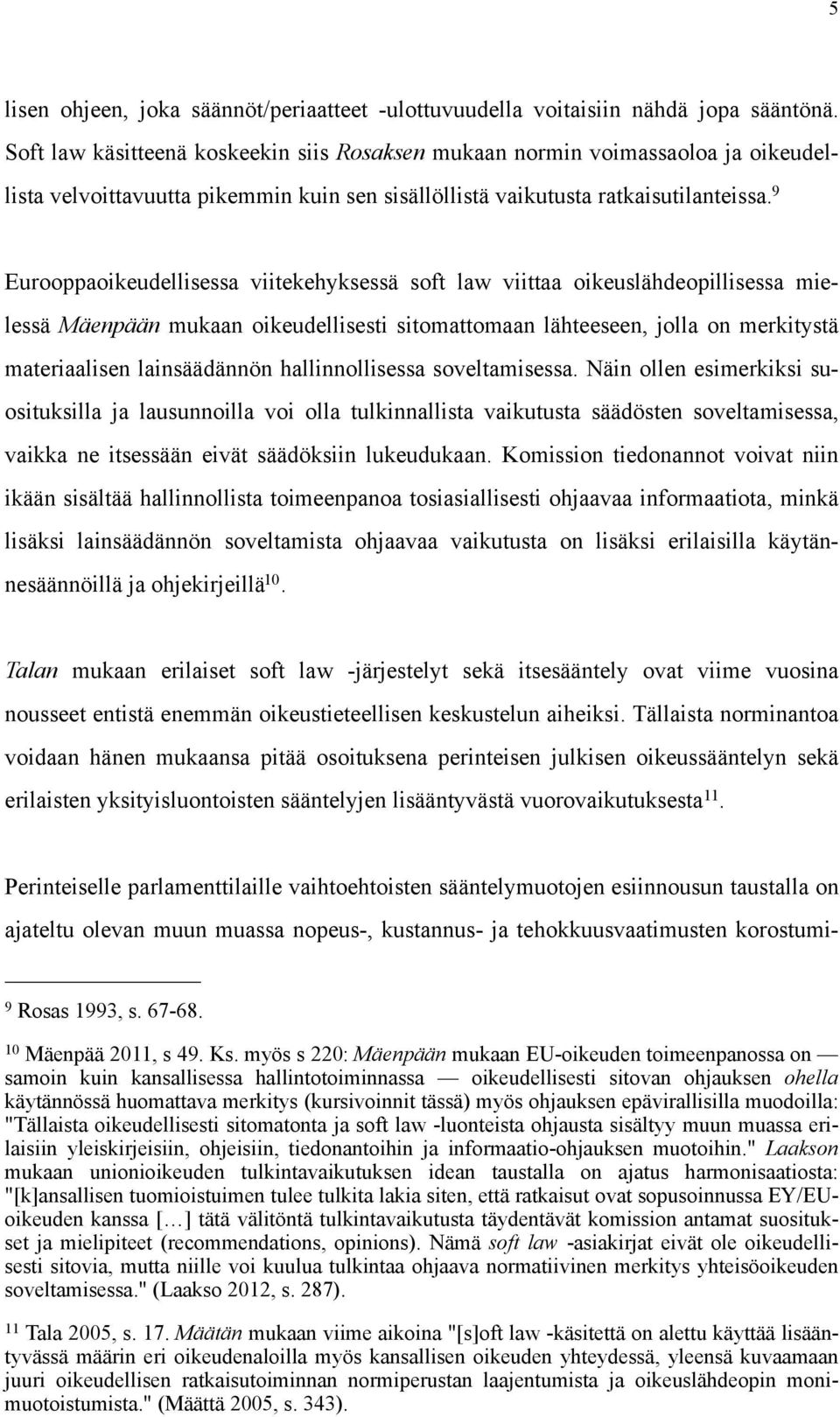 9 Eurooppaoikeudellisessa viitekehyksessä soft law viittaa oikeuslähdeopillisessa mielessä Mäenpään mukaan oikeudellisesti sitomattomaan lähteeseen, jolla on merkitystä materiaalisen lainsäädännön