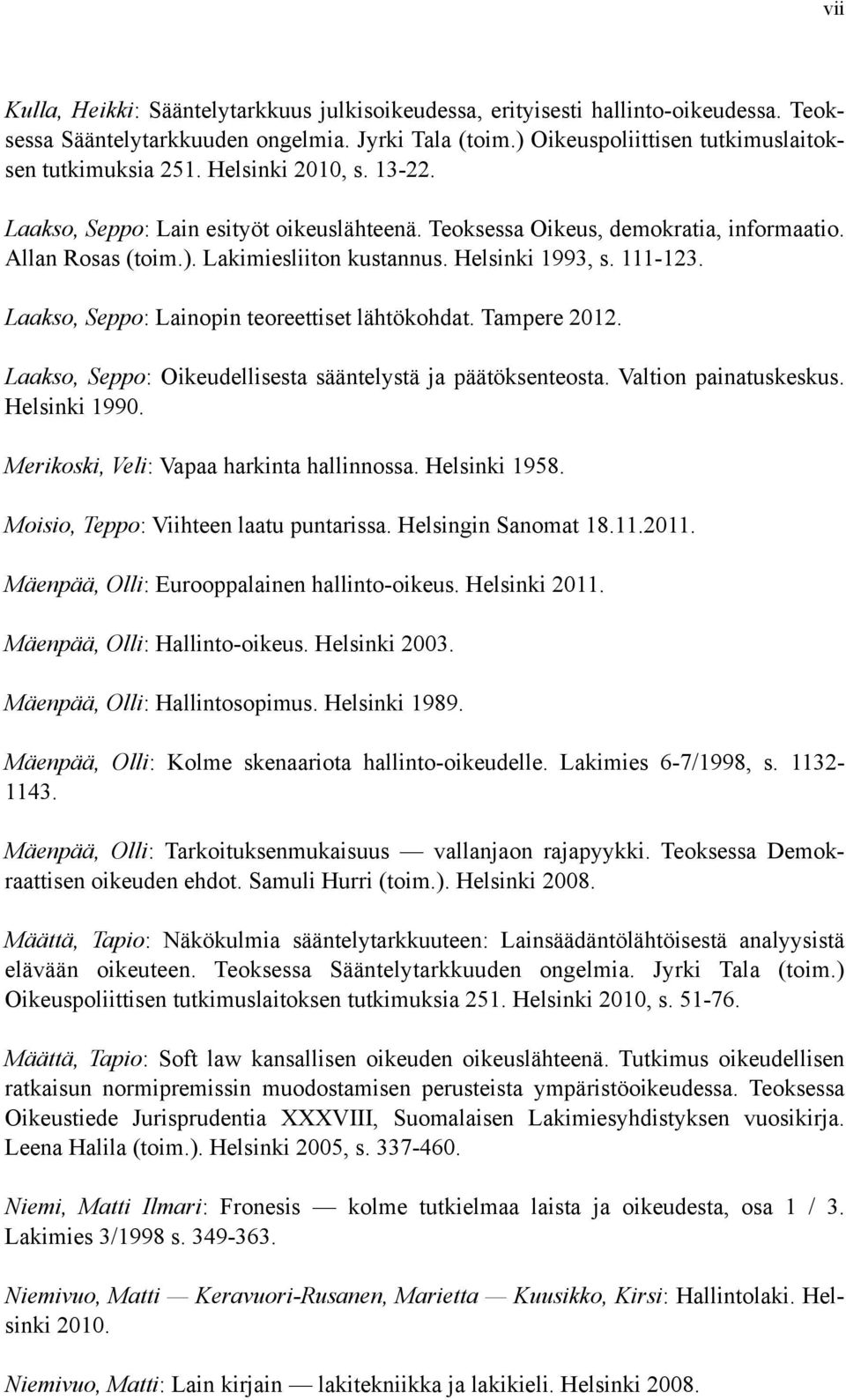 Laakso, Seppo: Lainopin teoreettiset lähtökohdat. Tampere 2012. Laakso, Seppo: Oikeudellisesta sääntelystä ja päätöksenteosta. Valtion painatuskeskus. Helsinki 1990.