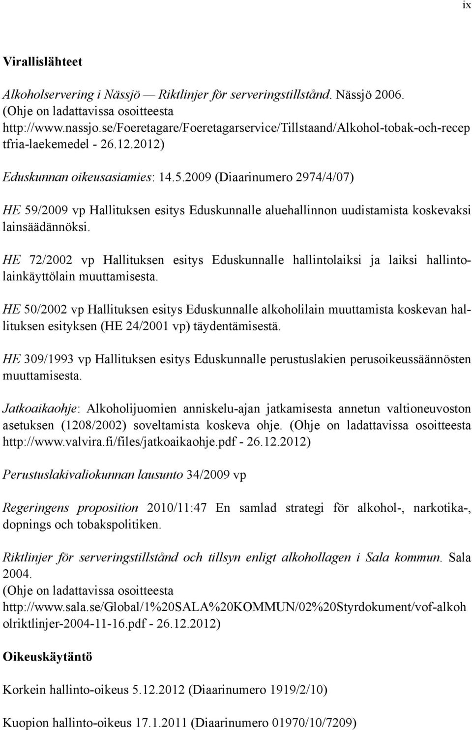2009 (Diaarinumero 2974/4/07) HE 59/2009 vp Hallituksen esitys Eduskunnalle aluehallinnon uudistamista koskevaksi lainsäädännöksi.