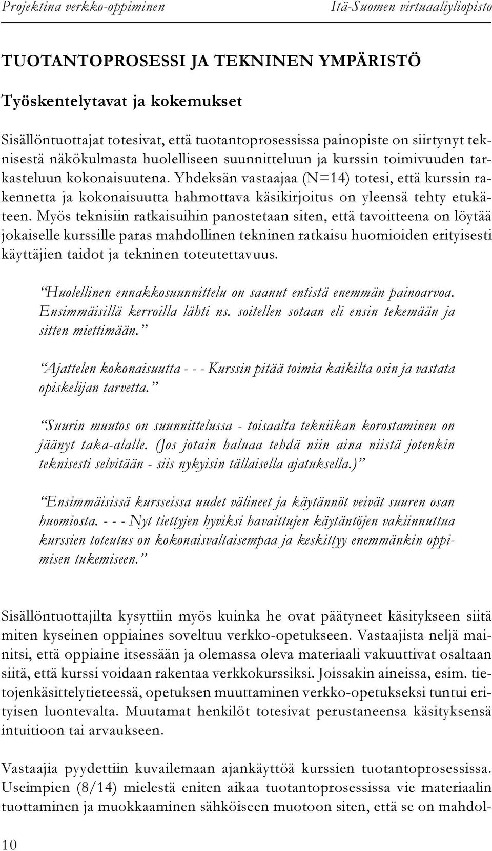 Yhdeksän vastaajaa (N=14) totesi, että kurssin rakennetta ja kokonaisuutta hahmottava käsikirjoitus on yleensä tehty etukäteen.