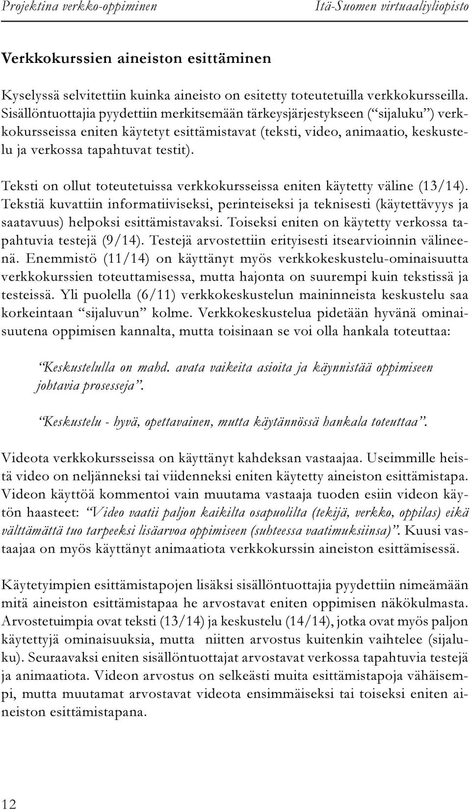 Teksti on ollut toteutetuissa verkkokursseissa eniten käytetty väline (13/14). Tekstiä kuvattiin informatiiviseksi, perinteiseksi ja teknisesti (käytettävyys ja saatavuus) helpoksi esittämistavaksi.