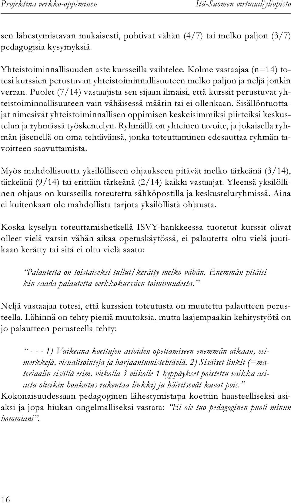 Puolet (7/14) vastaajista sen sijaan ilmaisi, että kurssit perustuvat yhteistoiminnallisuuteen vain vähäisessä määrin tai ei ollenkaan.