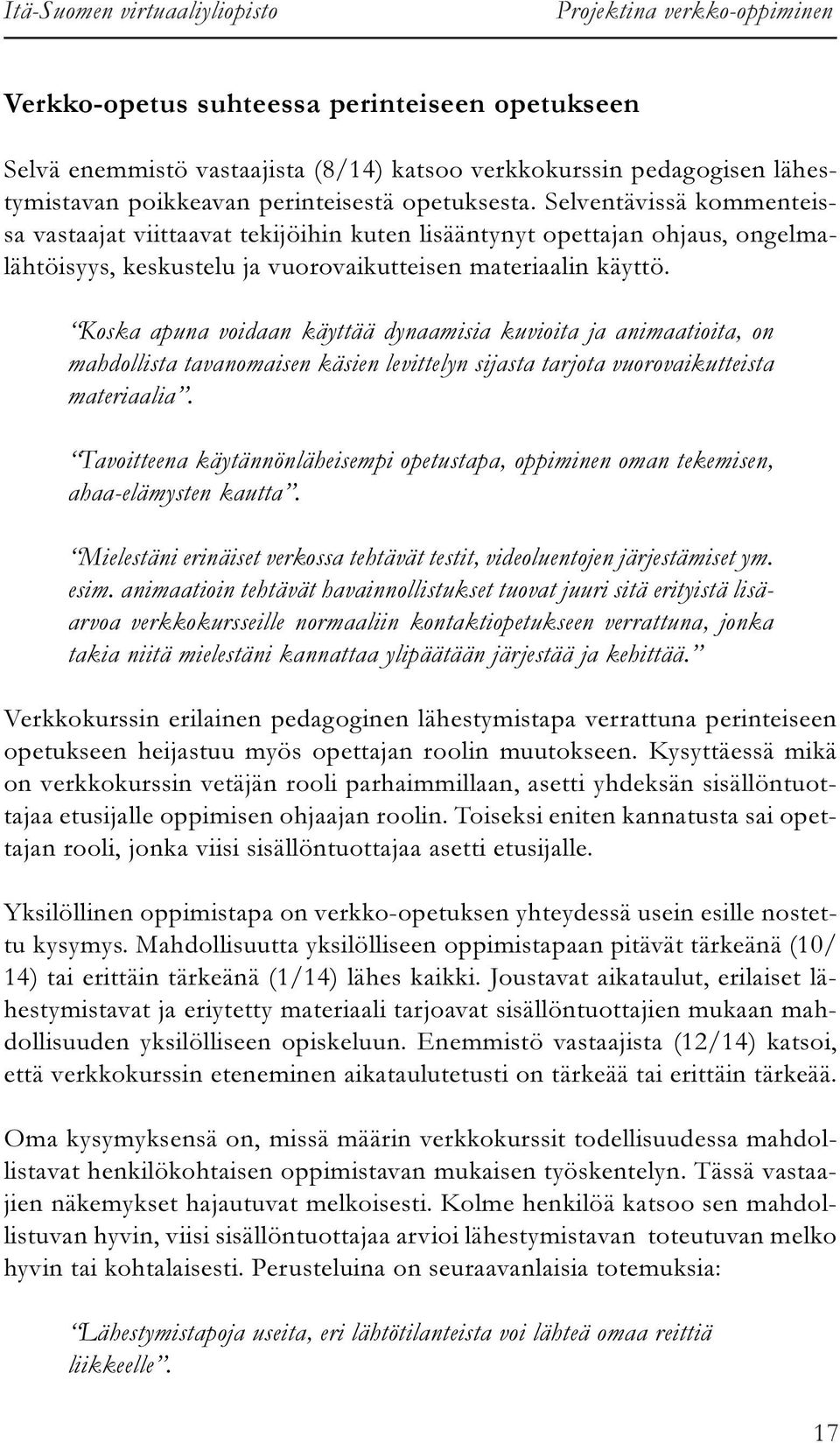 Selventävissä kommenteissa vastaajat viittaavat tekijöihin kuten lisääntynyt opettajan ohjaus, ongelmalähtöisyys, keskustelu ja vuorovaikutteisen materiaalin käyttö.