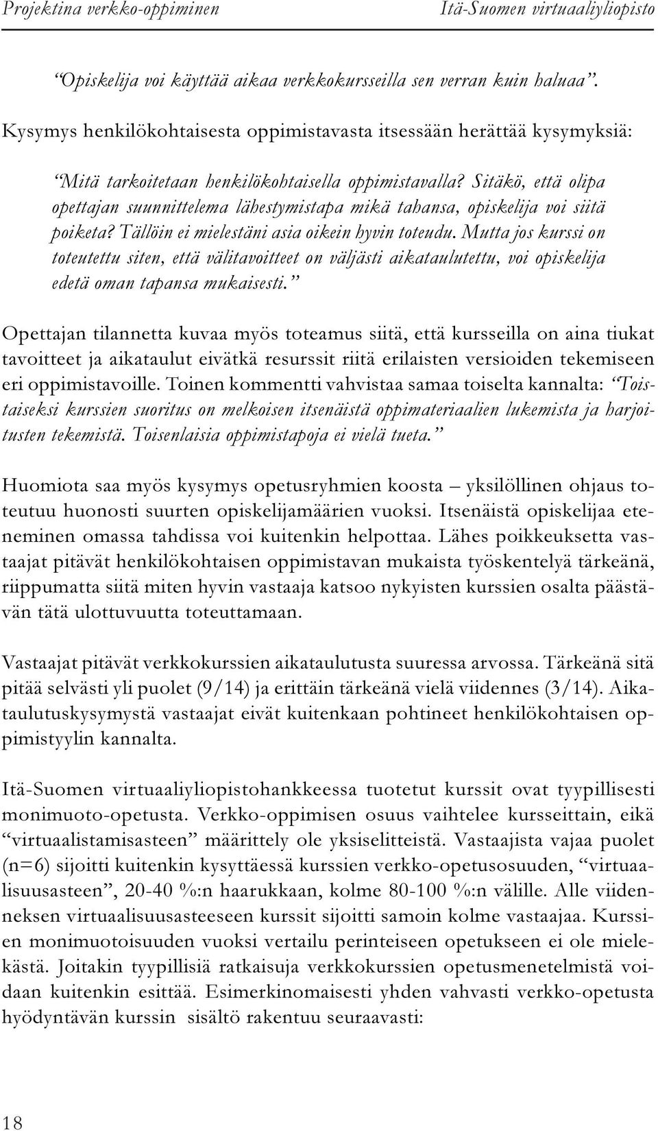 Sitäkö, että olipa opettajan suunnittelema lähestymistapa mikä tahansa, opiskelija voi siitä poiketa? Tällöin ei mielestäni asia oikein hyvin toteudu.