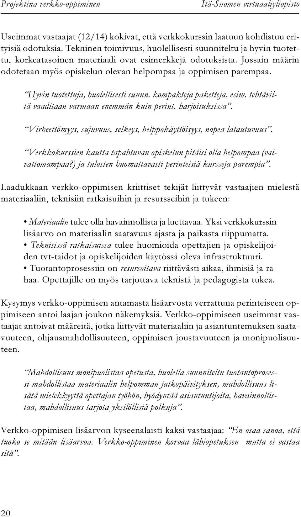 Hyvin tuotettuja, huolellisesti suunn. kompakteja paketteja, esim. tehtäviltä vaaditaan varmaan enemmän kuin perint. harjoituksissa.