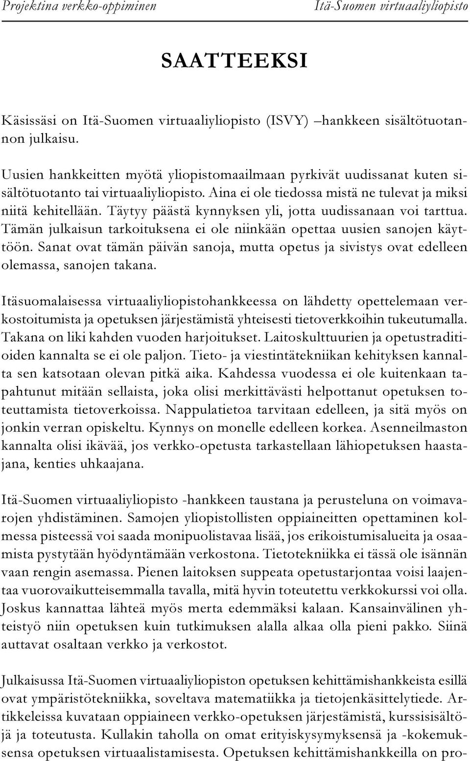 Täytyy päästä kynnyksen yli, jotta uudissanaan voi tarttua. Tämän julkaisun tarkoituksena ei ole niinkään opettaa uusien sanojen käyttöön.