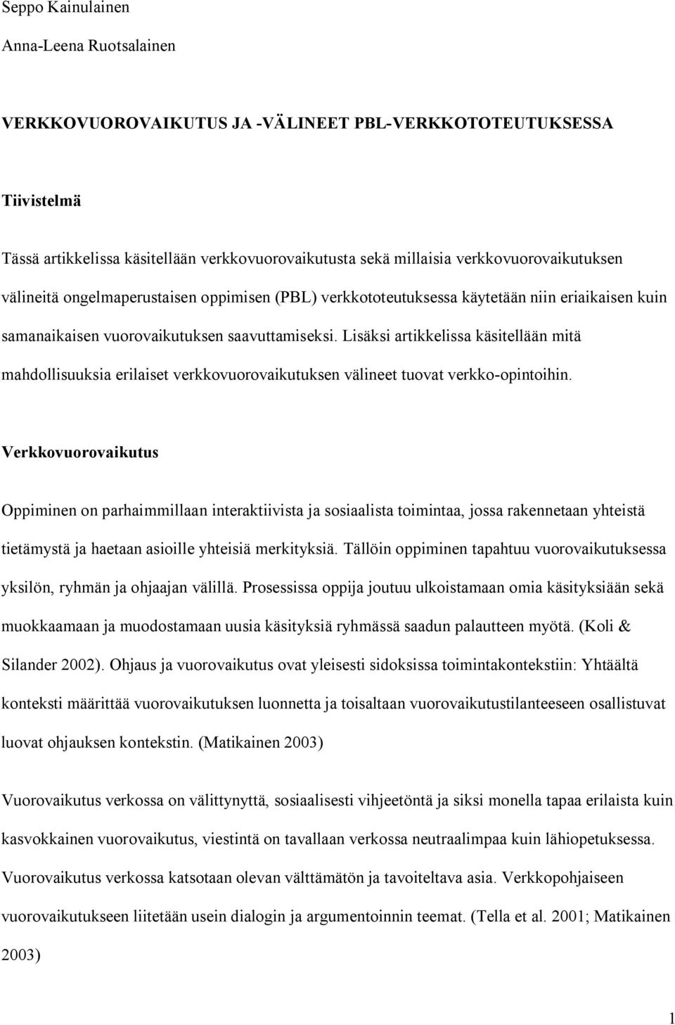 Lisäksi artikkelissa käsitellään mitä mahdollisuuksia erilaiset verkkovuorovaikutuksen välineet tuovat verkko opintoihin.