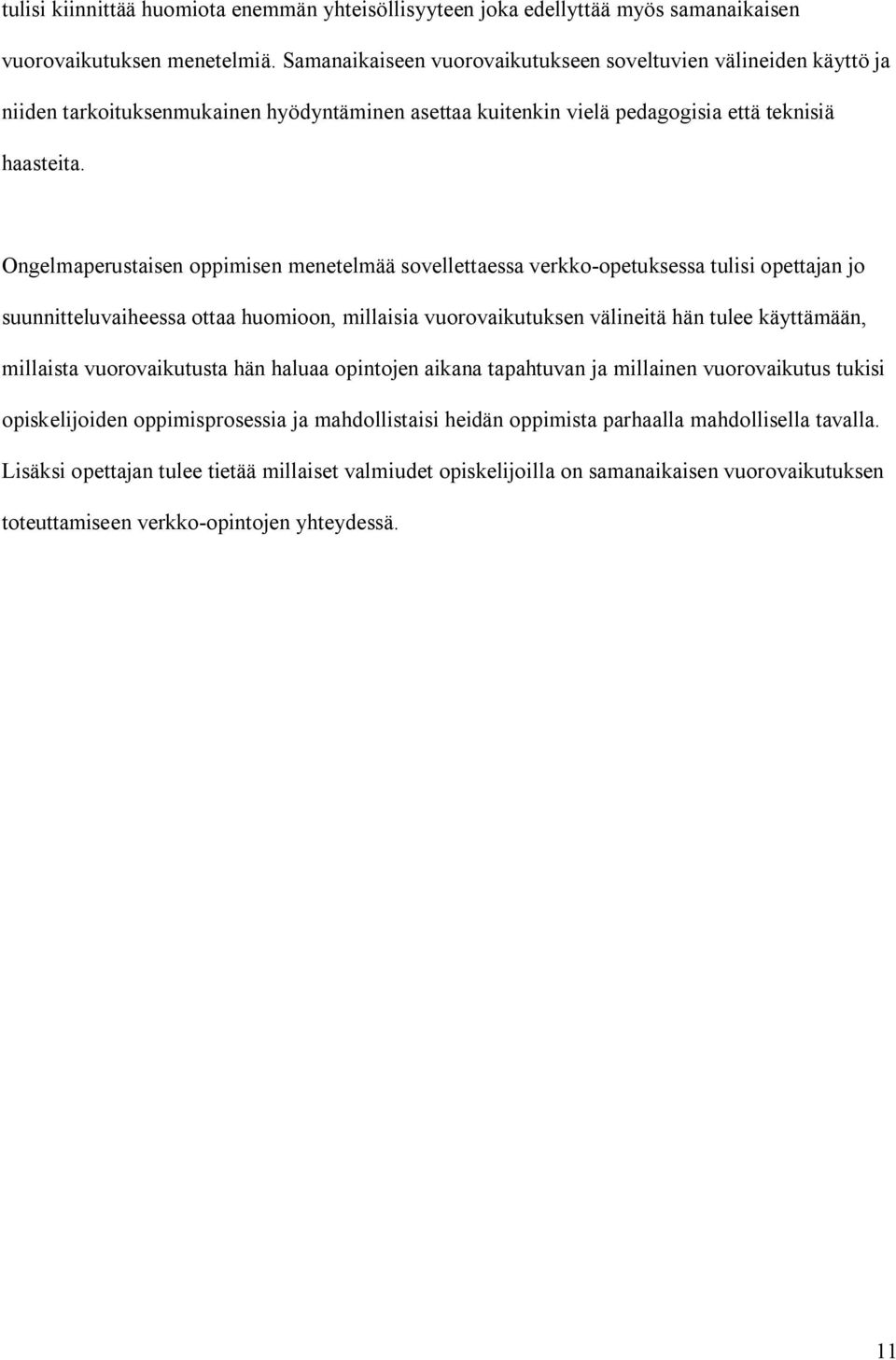 Ongelmaperustaisen oppimisen menetelmää sovellettaessa verkko opetuksessa tulisi opettajan jo suunnitteluvaiheessa ottaa huomioon, millaisia vuorovaikutuksen välineitä hän tulee käyttämään, millaista