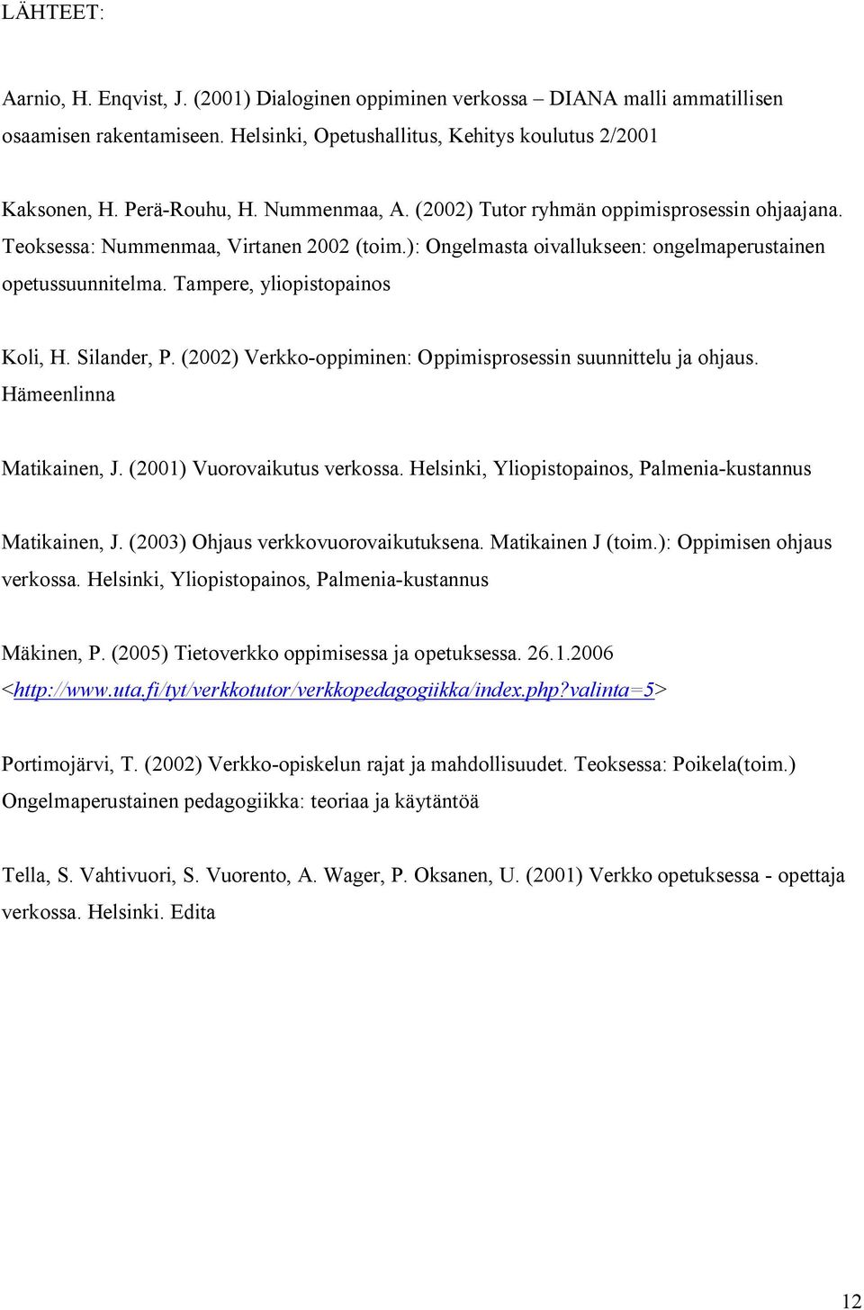 Tampere, yliopistopainos Koli, H. Silander, P. (2002) Verkko oppiminen: Oppimisprosessin suunnittelu ja ohjaus. Hämeenlinna Matikainen, J. (2001) Vuorovaikutus verkossa.