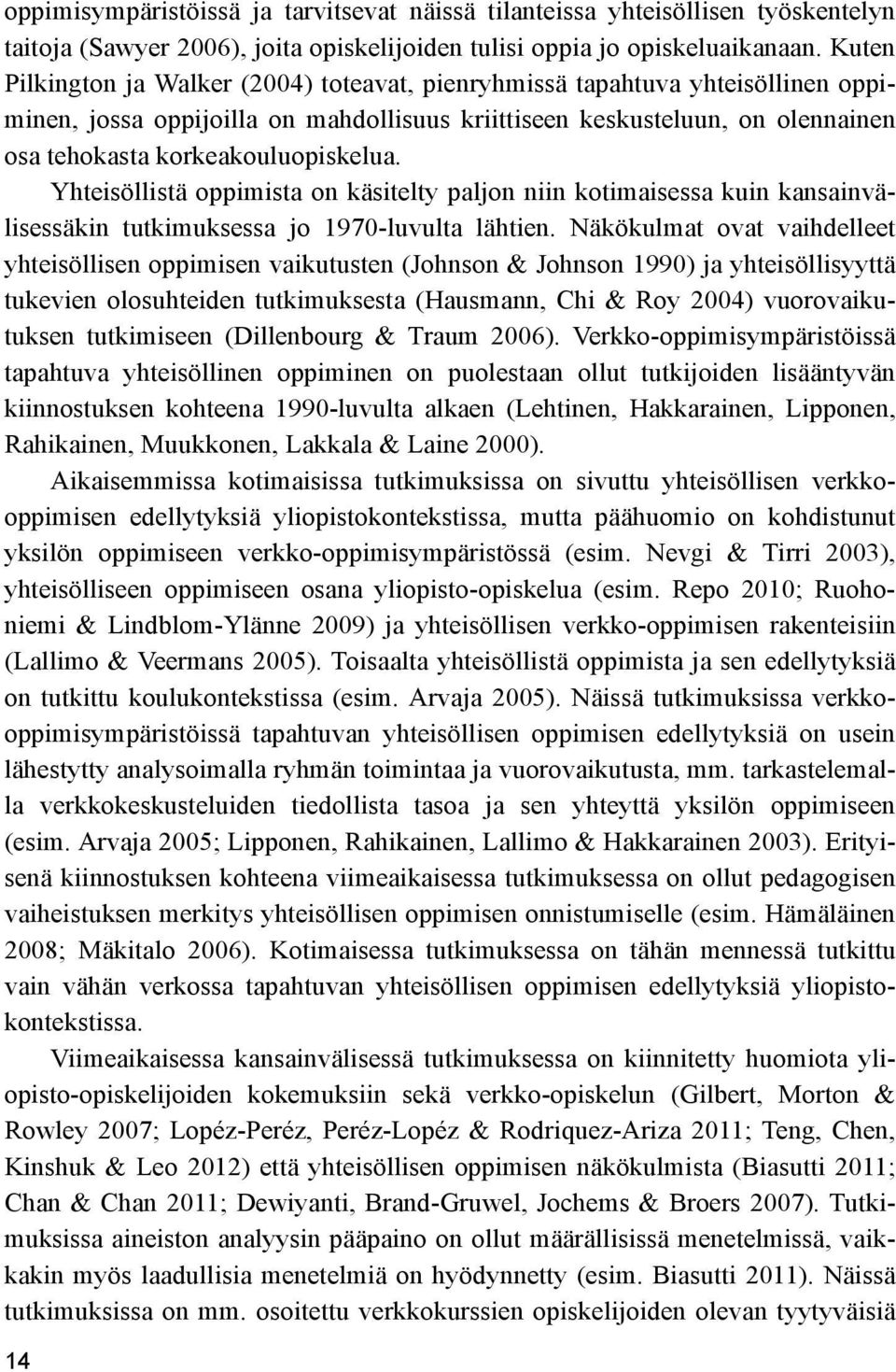 Yhteisöllistä oppimista on käsitelty paljon niin kotimaisessa kuin kansainvälisessäkin tutkimuksessa jo 1970-luvulta lähtien.