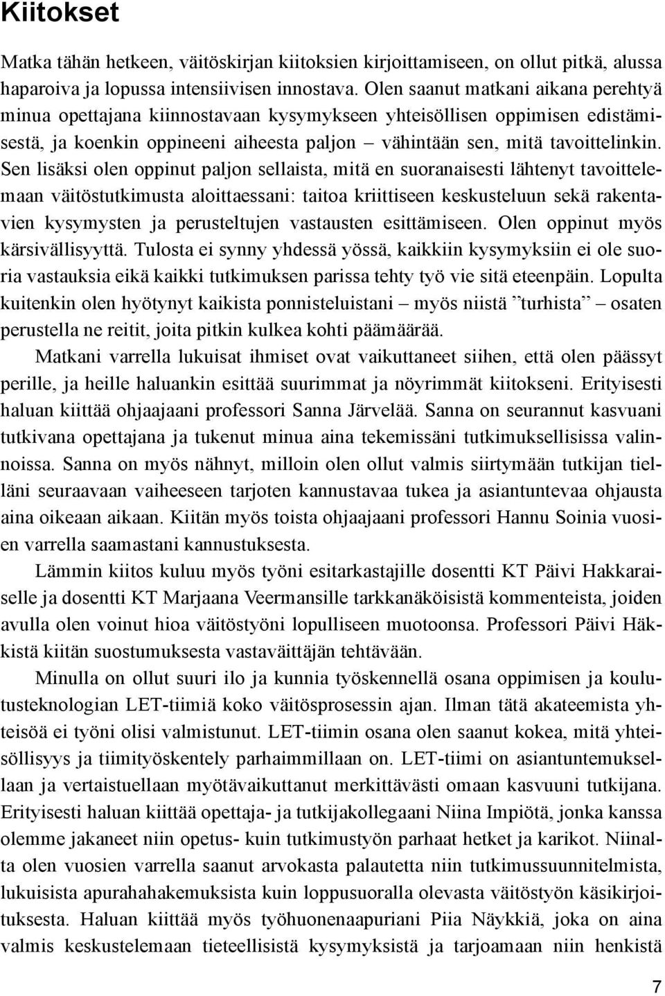 Sen lisäksi olen oppinut paljon sellaista, mitä en suoranaisesti lähtenyt tavoittelemaan väitöstutkimusta aloittaessani: taitoa kriittiseen keskusteluun sekä rakentavien kysymysten ja perusteltujen