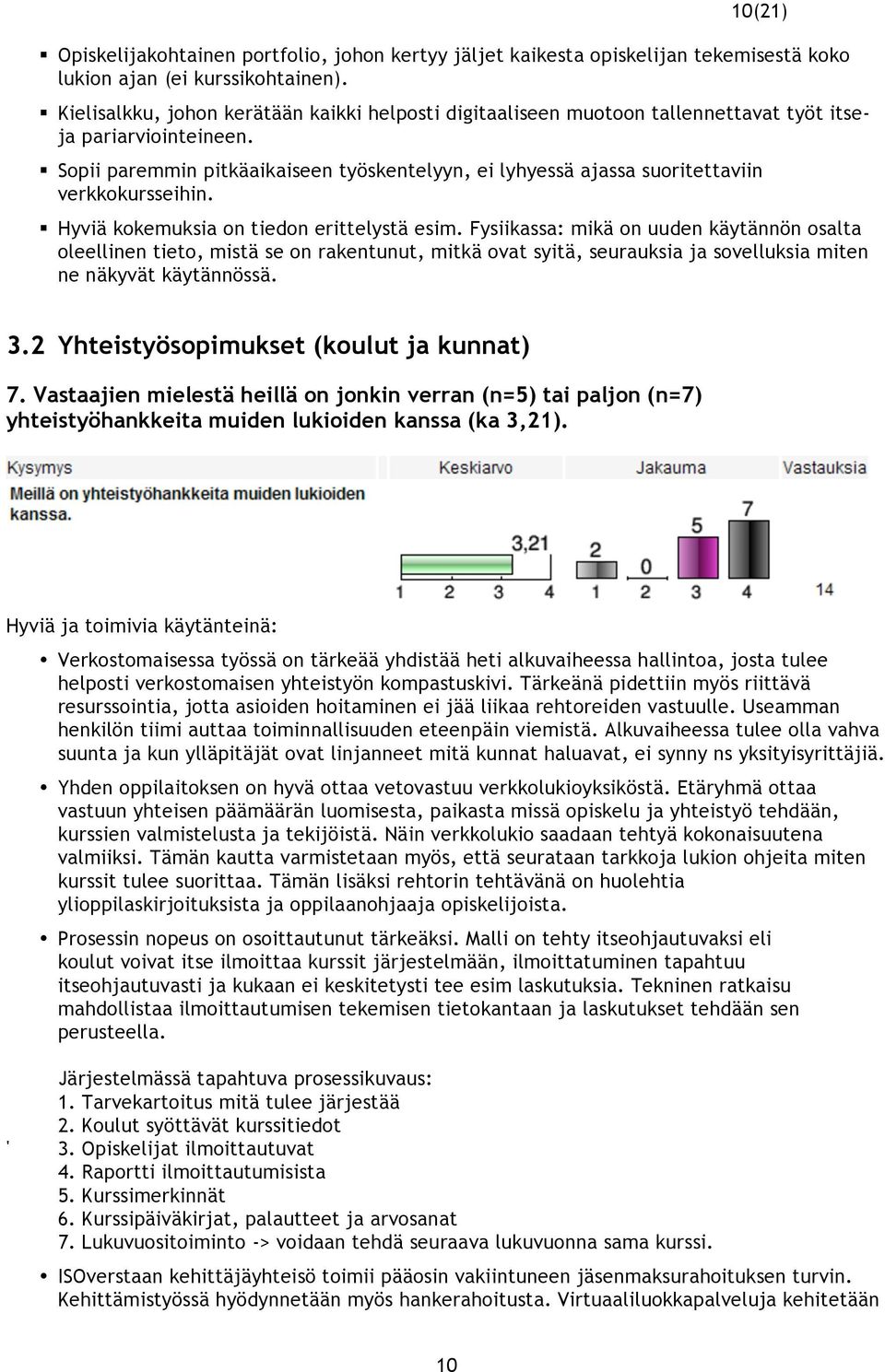 Sopii paremmin pitkäaikaiseen työskentelyyn, ei lyhyessä ajassa suoritettaviin verkkokursseihin. Hyviä kokemuksia on tiedon erittelystä esim.