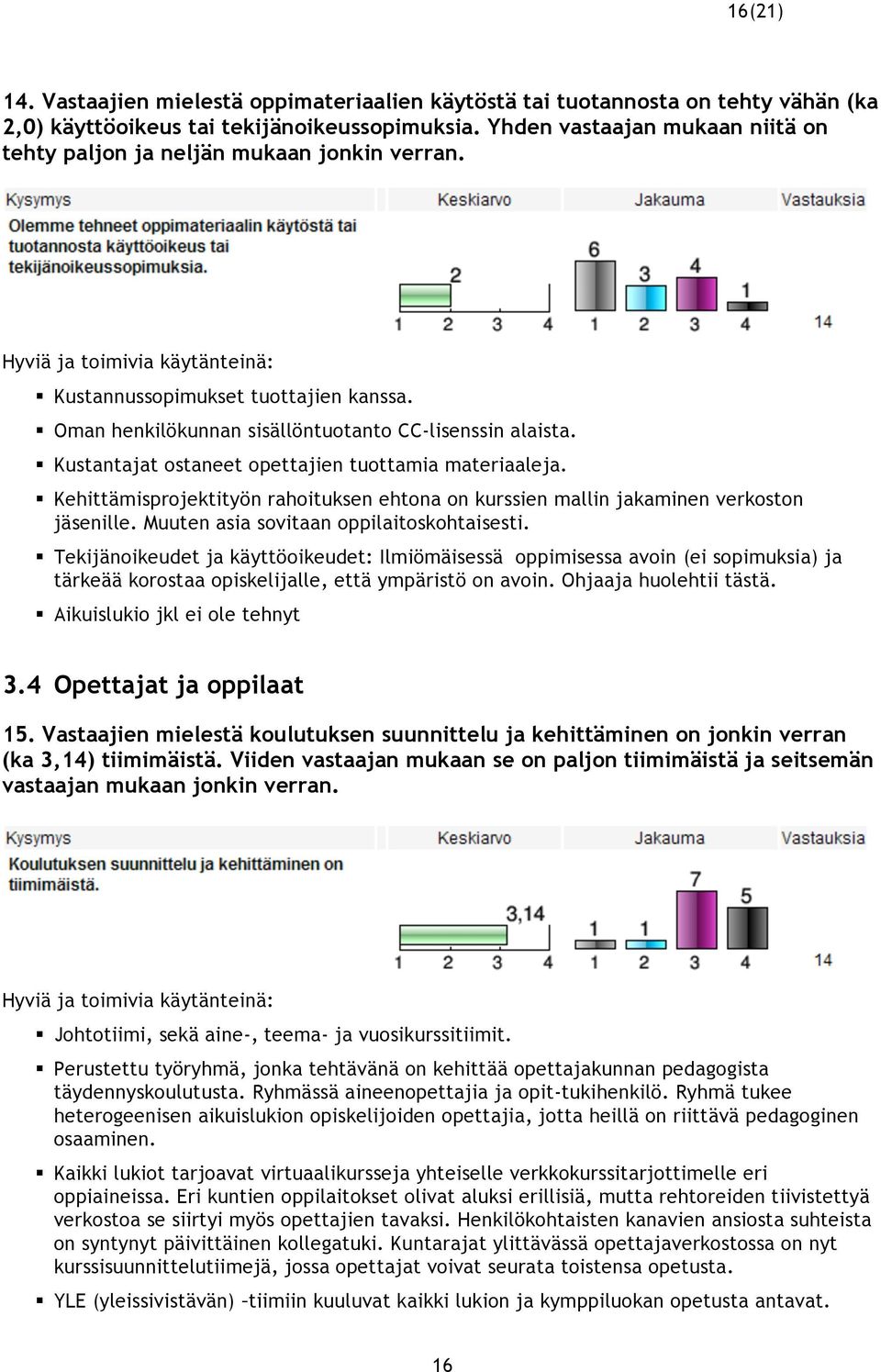 Kustantajat ostaneet opettajien tuottamia materiaaleja. Kehittämisprojektityön rahoituksen ehtona on kurssien mallin jakaminen verkoston jäsenille. Muuten asia sovitaan oppilaitoskohtaisesti.