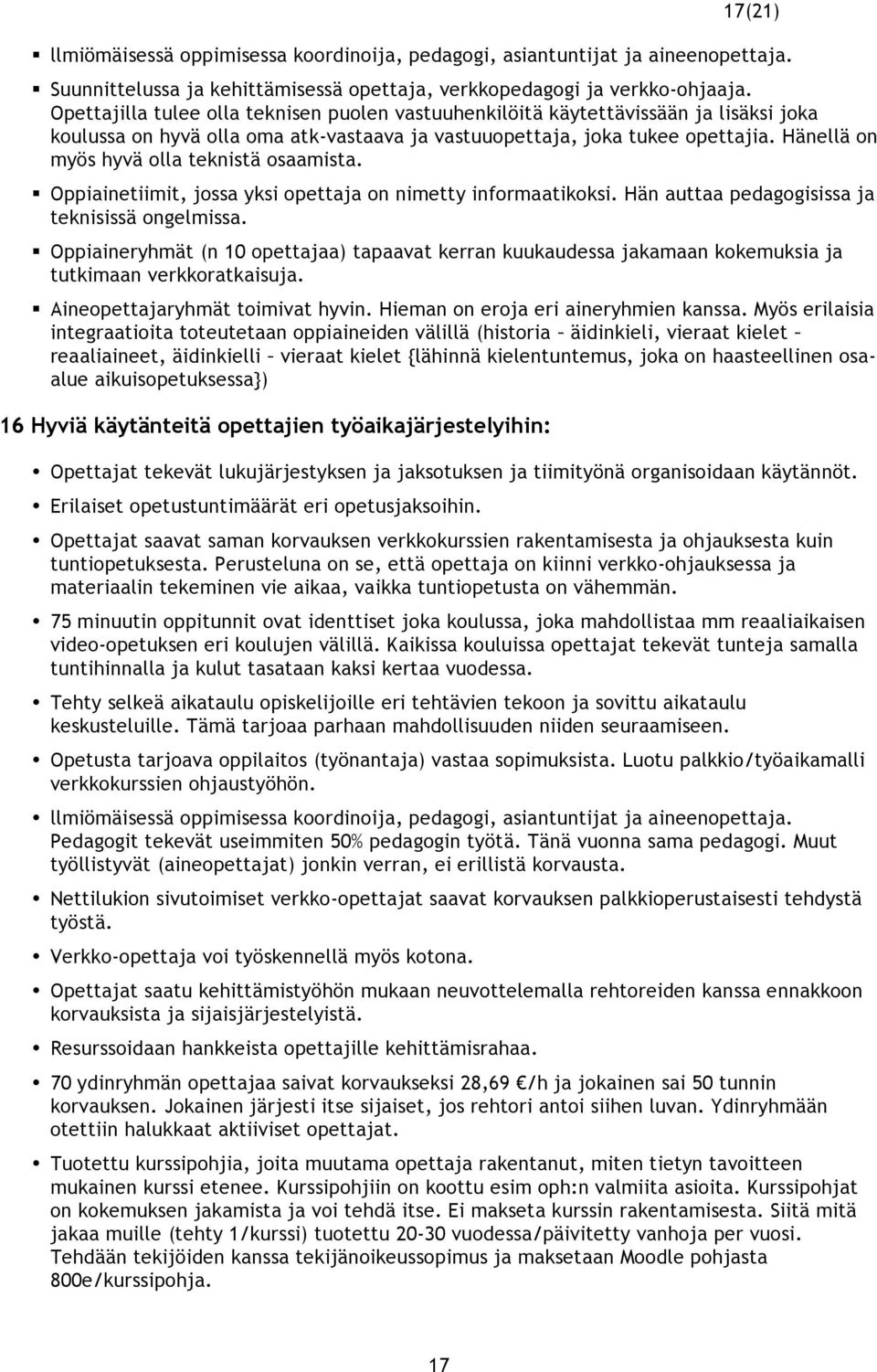 Hänellä on myös hyvä olla teknistä osaamista. Oppiainetiimit, jossa yksi opettaja on nimetty informaatikoksi. Hän auttaa pedagogisissa ja teknisissä ongelmissa.