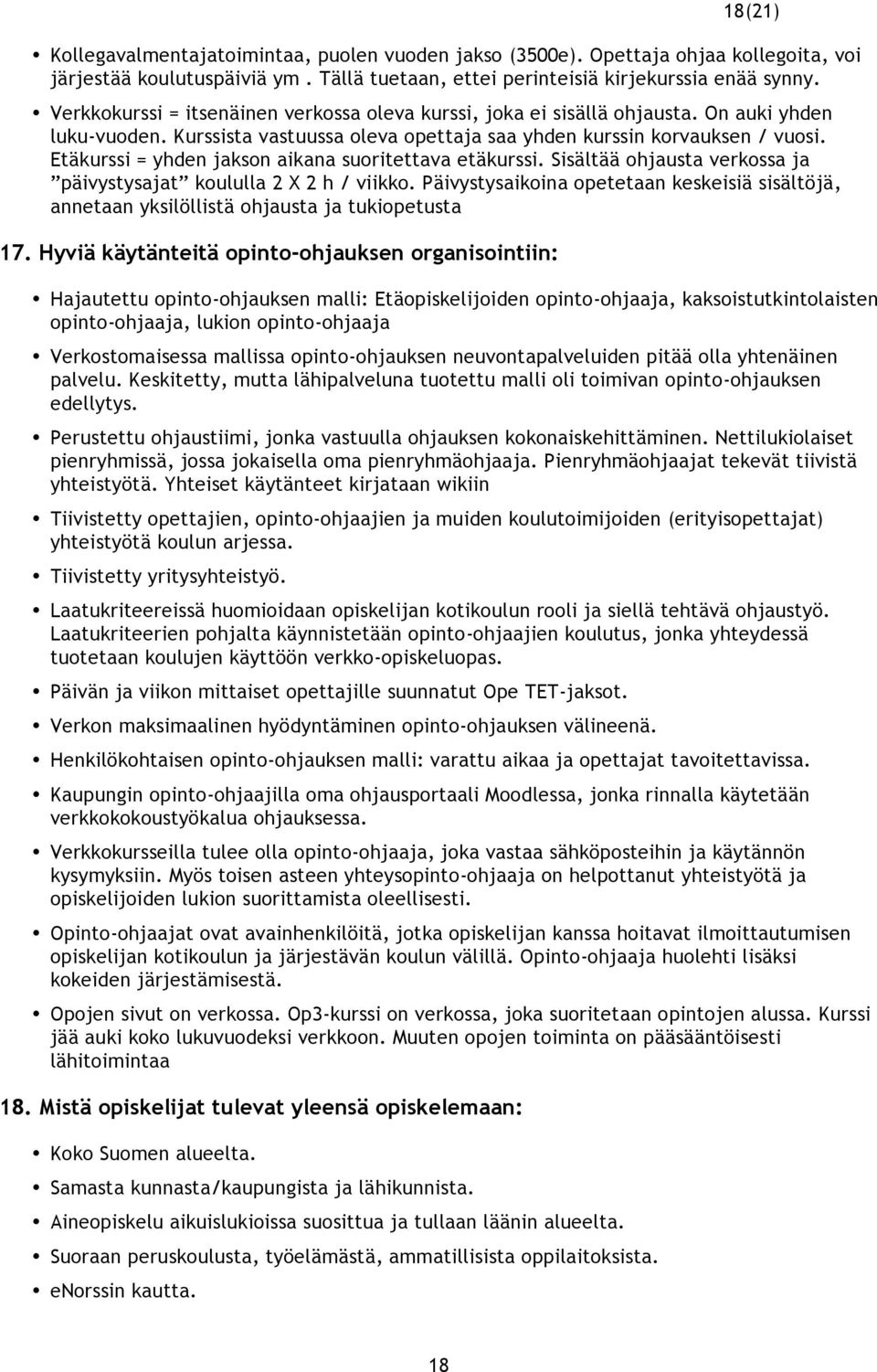 Etäkurssi = yhden jakson aikana suoritettava etäkurssi. Sisältää ohjausta verkossa ja päivystysajat koululla 2 X 2 h / viikko.