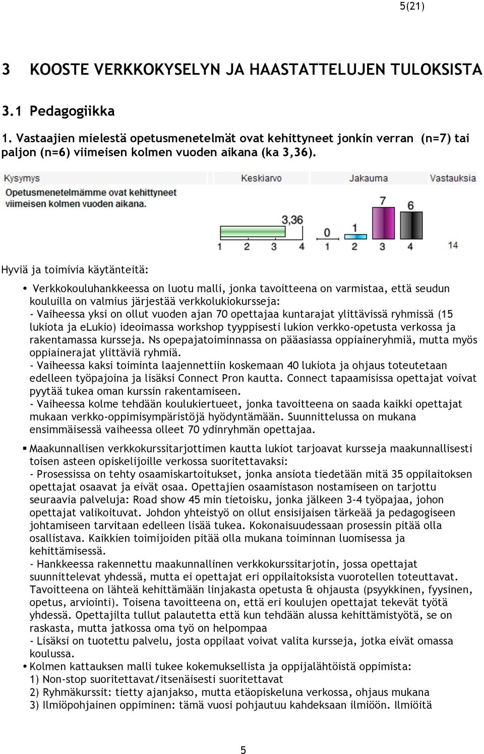 Hyviä ja toimivia käytänteitä: Verkkokouluhankkeessa on luotu malli, jonka tavoitteena on varmistaa, että seudun kouluilla on valmius järjestää verkkolukiokursseja: - Vaiheessa yksi on ollut vuoden