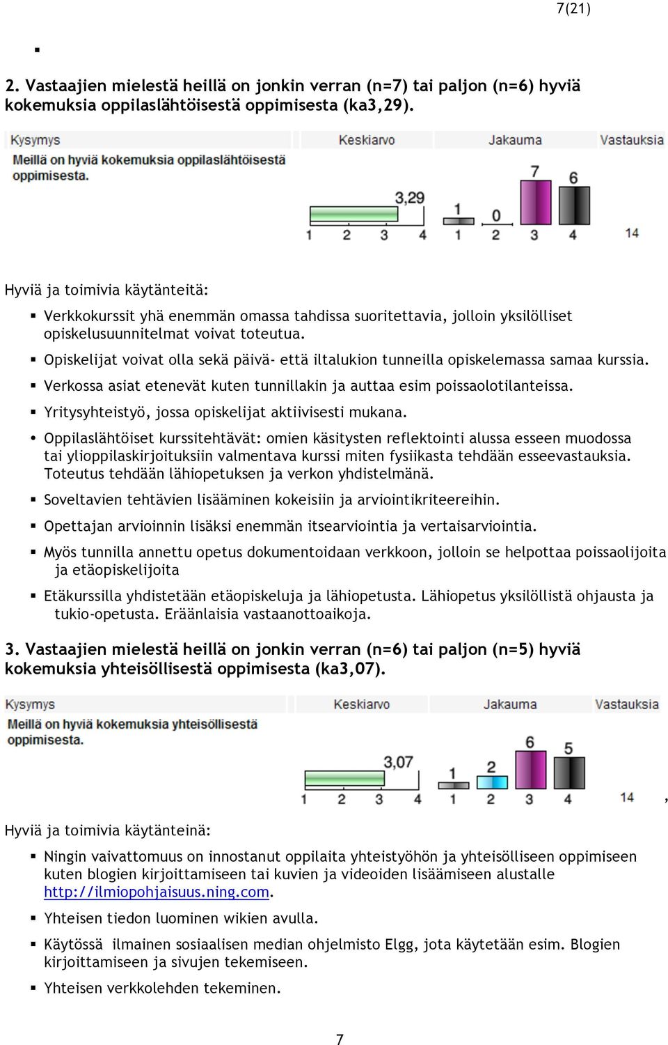 Opiskelijat voivat olla sekä päivä- että iltalukion tunneilla opiskelemassa samaa kurssia. Verkossa asiat etenevät kuten tunnillakin ja auttaa esim poissaolotilanteissa.