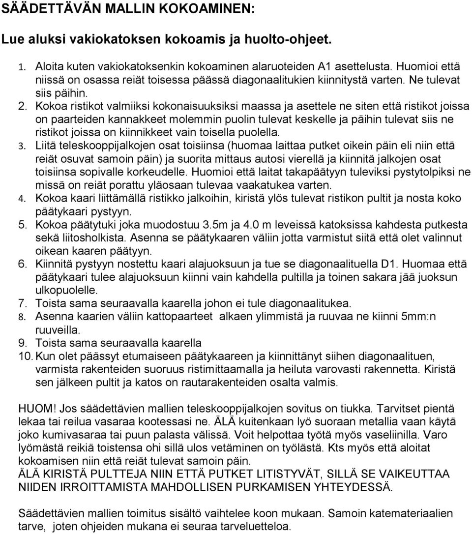 Kokoa ristikot valmiiksi kokonaisuuksiksi maassa ja asettele ne siten että ristikot joissa on paarteiden kannakkeet molemmin puolin tulevat keskelle ja päihin tulevat siis ne ristikot joissa on