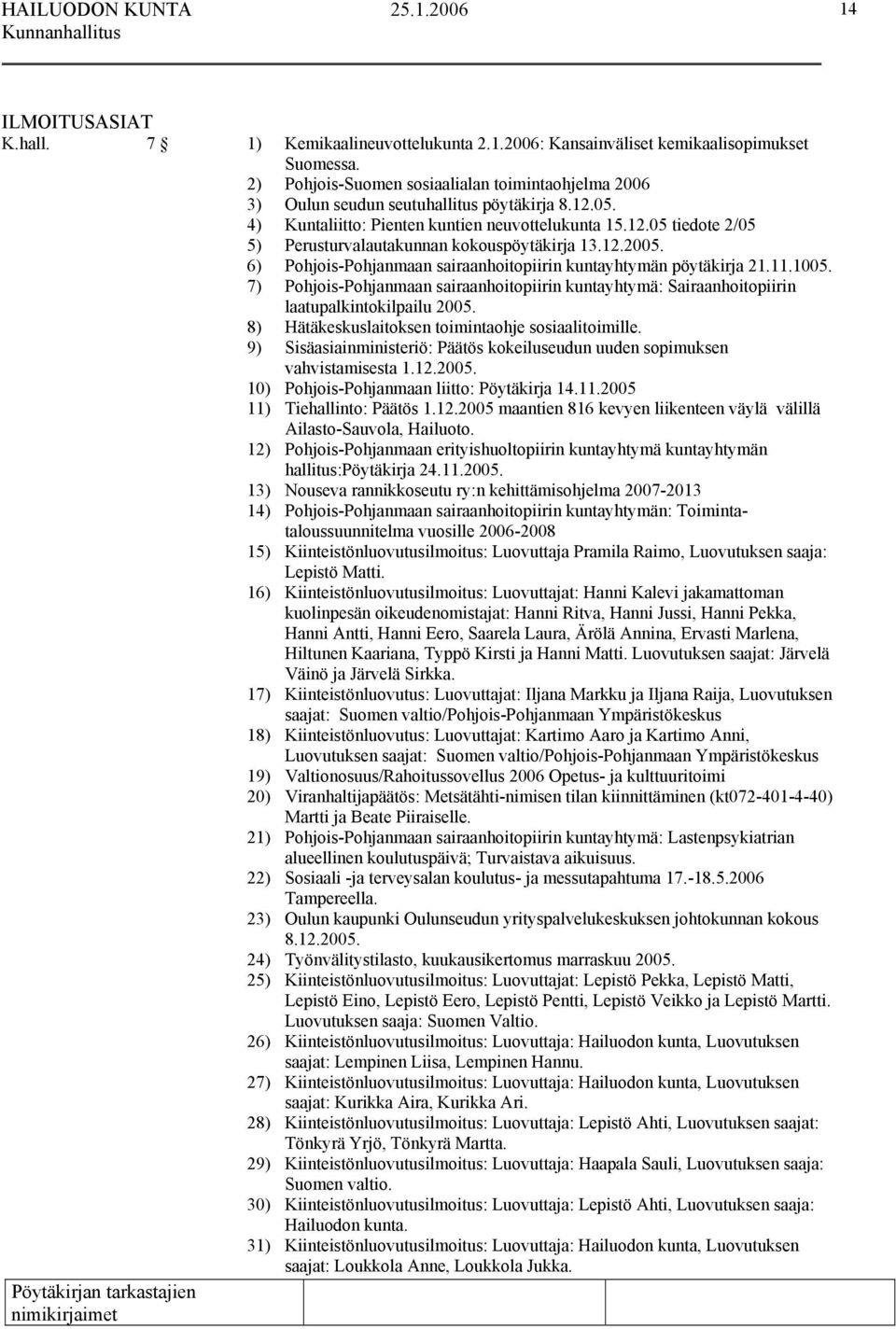 12.2005. 6) Pohjois-Pohjanmaan sairaanhoitopiirin kuntayhtymän pöytäkirja 21.11.1005. 7) Pohjois-Pohjanmaan sairaanhoitopiirin kuntayhtymä: Sairaanhoitopiirin laatupalkintokilpailu 2005.