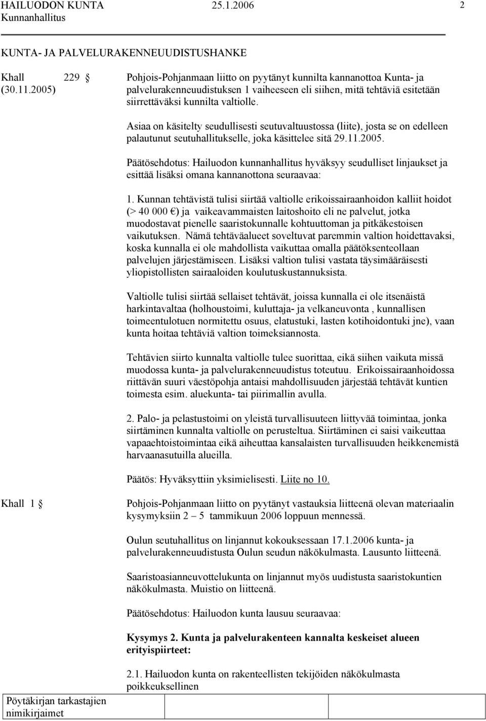 Asiaa on käsitelty seudullisesti seutuvaltuustossa (liite), josta se on edelleen palautunut seutuhallitukselle, joka käsittelee sitä 29.11.2005.