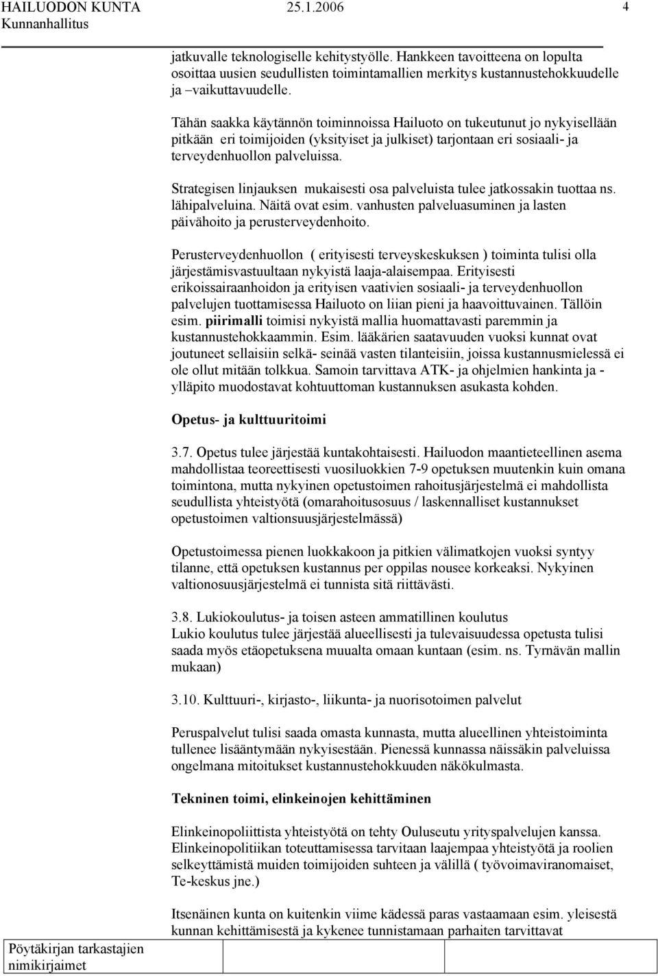 Strategisen linjauksen mukaisesti osa palveluista tulee jatkossakin tuottaa ns. lähipalveluina. Näitä ovat esim. vanhusten palveluasuminen ja lasten päivähoito ja perusterveydenhoito.