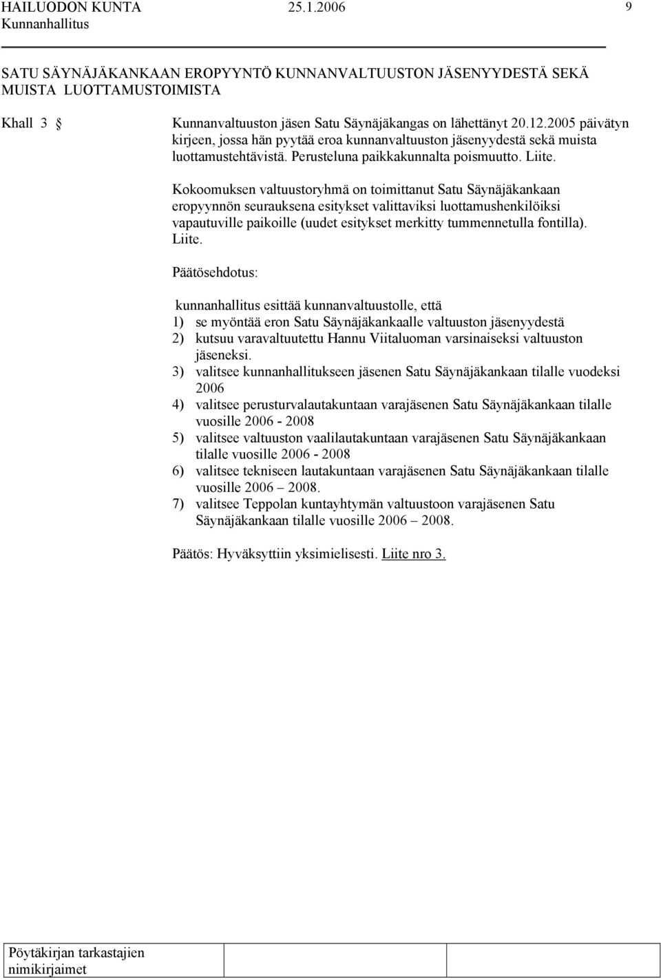 Kokoomuksen valtuustoryhmä on toimittanut Satu Säynäjäkankaan eropyynnön seurauksena esitykset valittaviksi luottamushenkilöiksi vapautuville paikoille (uudet esitykset merkitty tummennetulla