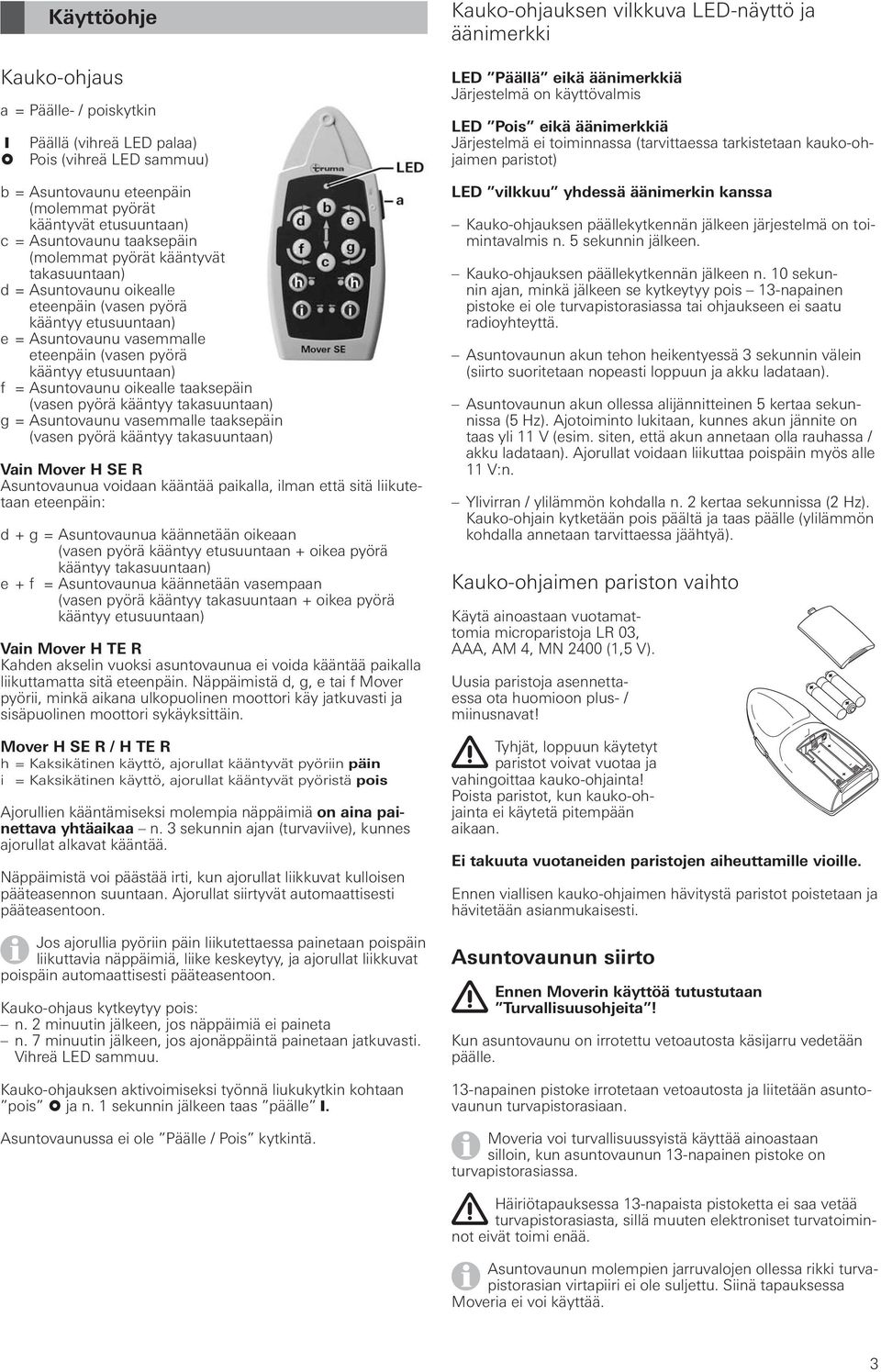 oikealle taaksepäin (vasen pyörä kääntyy takasuuntaan) g = Asuntovaunu vasemmalle taaksepäin (vasen pyörä kääntyy takasuuntaan) Vain Mover H SE R Asuntovaunua voidaan kääntää paikalla, ilman että