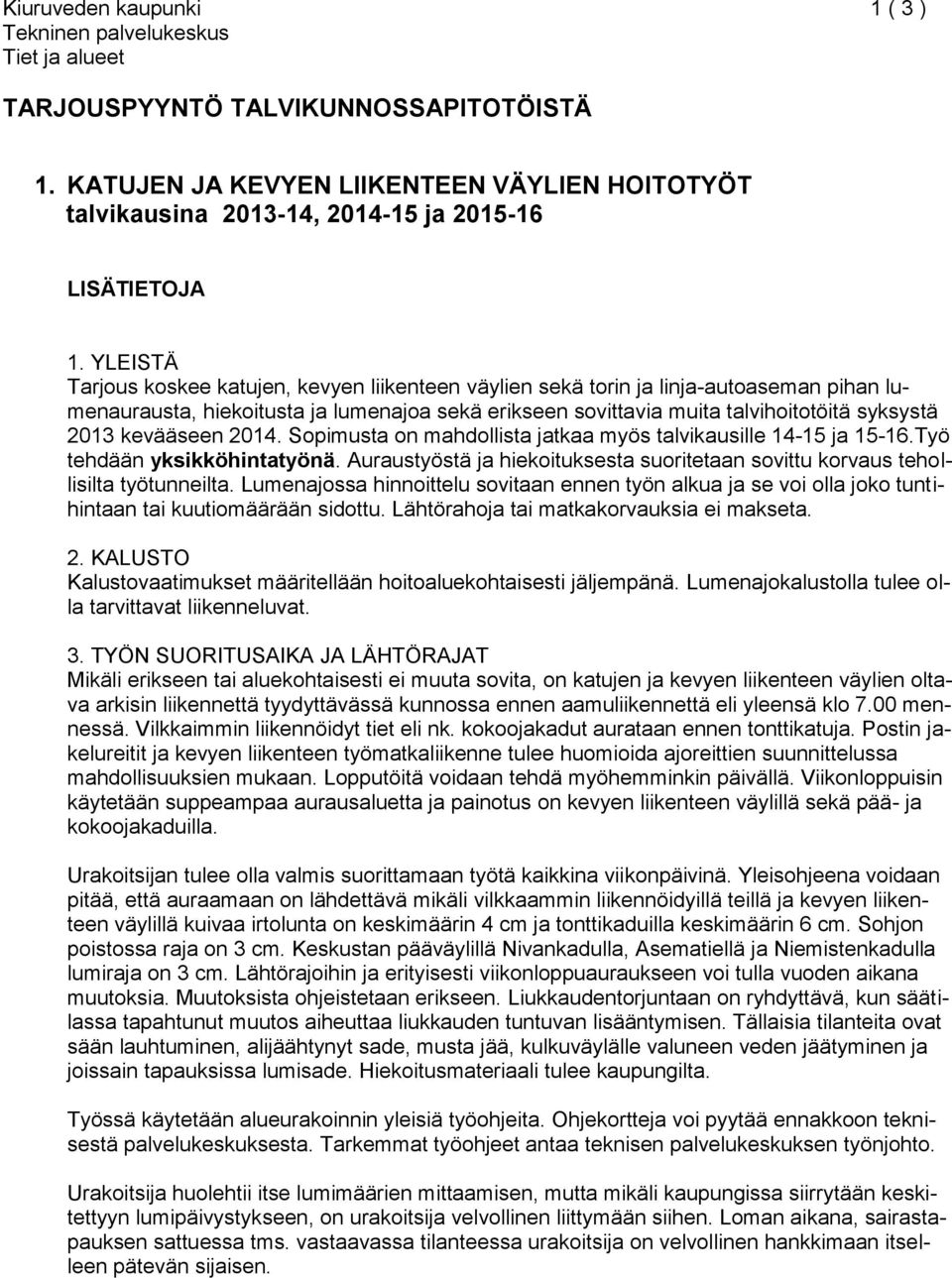 YLEISTÄ Tarjous koskee katujen, kevyen liikenteen väylien sekä torin ja linja-autoaseman pihan lumenaurausta, hiekoitusta ja lumenajoa sekä erikseen sovittavia muita talvihoitotöitä syksystä 2013