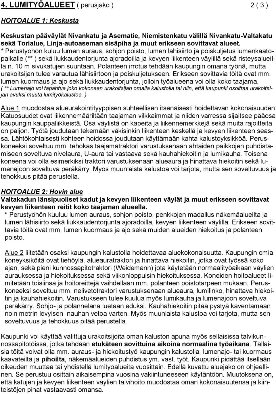 * Perustyöhön kuluu lumen auraus, sohjon poisto, lumen lähisiirto ja poiskuljetus lumenkaatopaikalle (** ) sekä liukkaudentorjunta ajoradoilla ja kevyen liikenteen väylillä sekä risteysalueilla n.