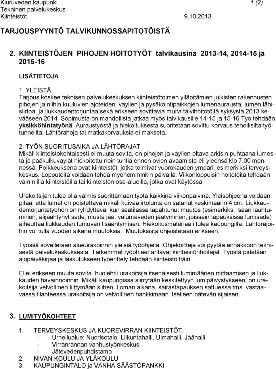 lähisiirtoa ja liukkaudentorjuntaa sekä erikseen sovittavia muita talvihoitotöitä syksystä 2013 kevääseen 2014. Sopimusta on mahdollista jatkaa myös talvikausille 14-15 ja 15-16.