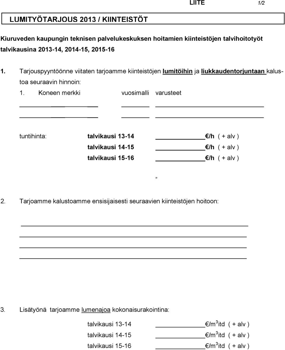 Koneen merkki vuosimalli varusteet tuntihinta: talvikausi 13-14 /h ( + alv ) talvikausi 14-15 /h ( + alv ) talvikausi 15-16 /h ( + alv ) 2.