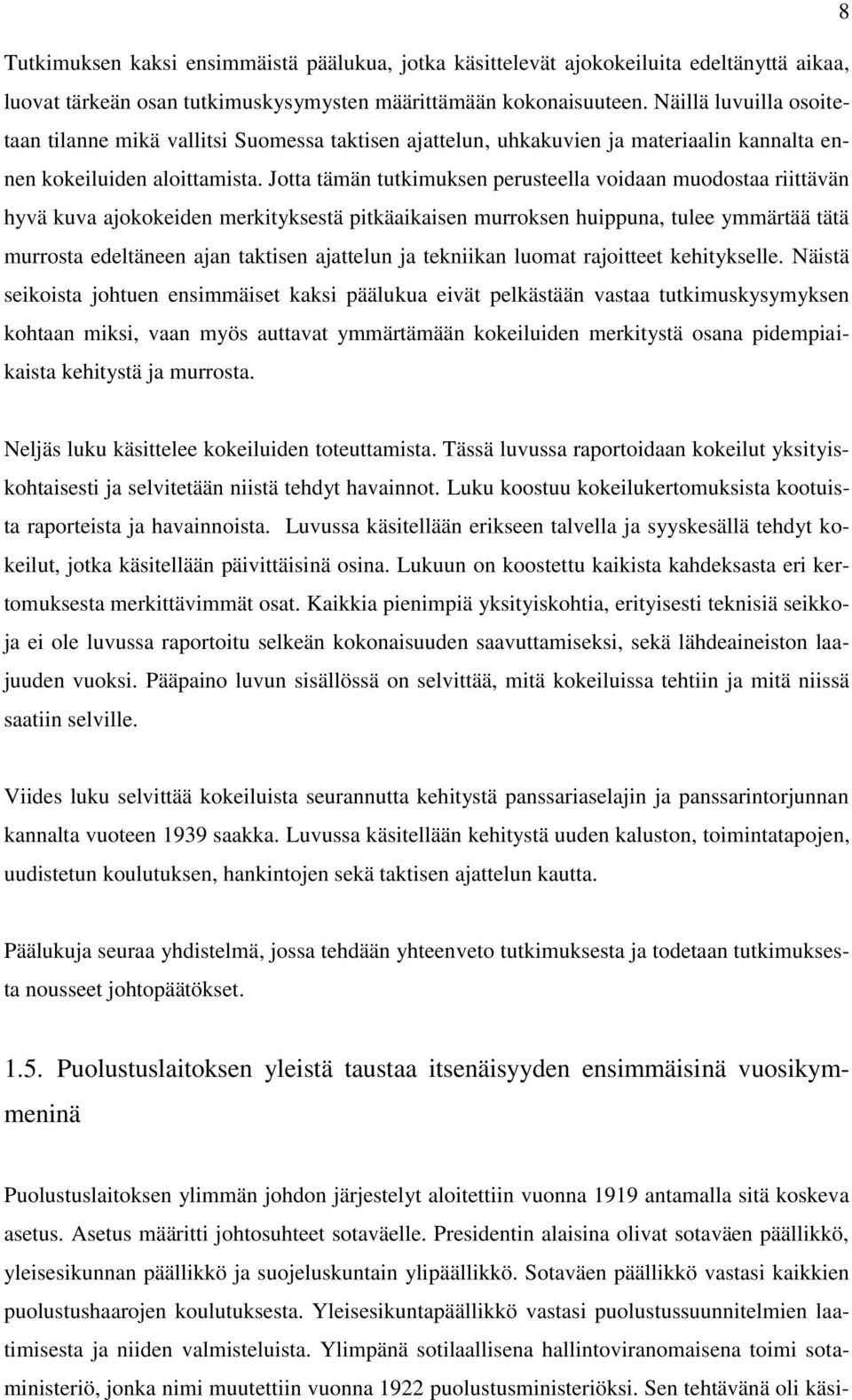 Jotta tämän tutkimuksen perusteella voidaan muodostaa riittävän hyvä kuva ajokokeiden merkityksestä pitkäaikaisen murroksen huippuna, tulee ymmärtää tätä murrosta edeltäneen ajan taktisen ajattelun