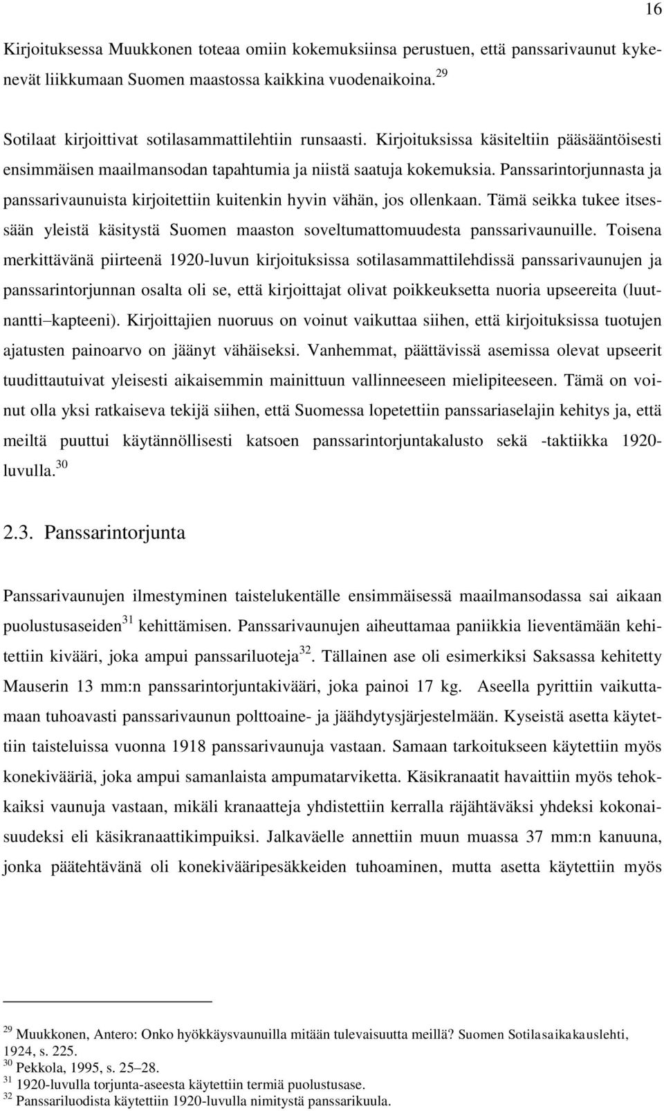 Panssarintorjunnasta ja panssarivaunuista kirjoitettiin kuitenkin hyvin vähän, jos ollenkaan. Tämä seikka tukee itsessään yleistä käsitystä Suomen maaston soveltumattomuudesta panssarivaunuille.