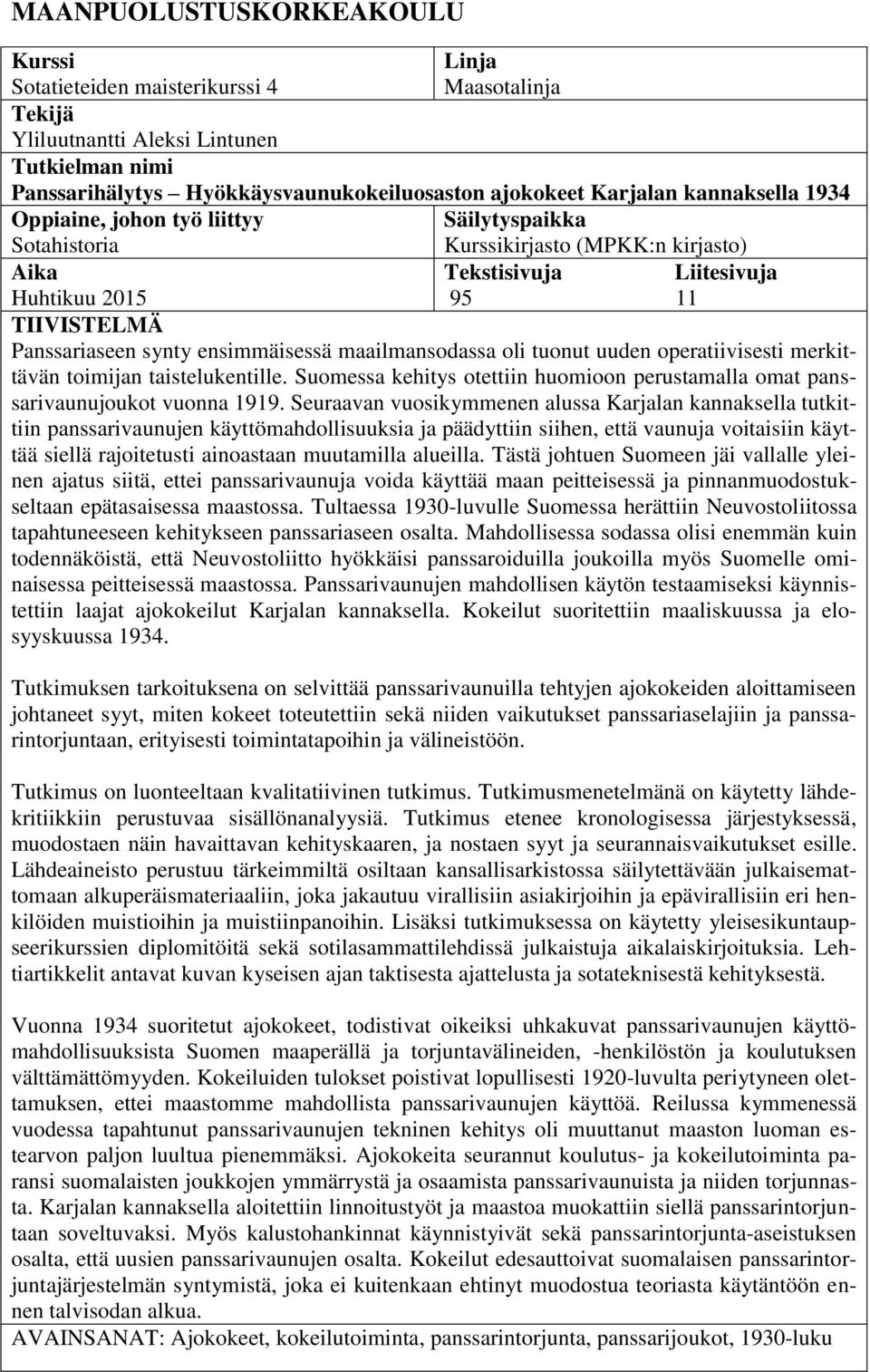 ensimmäisessä maailmansodassa oli tuonut uuden operatiivisesti merkittävän toimijan taistelukentille. Suomessa kehitys otettiin huomioon perustamalla omat panssarivaunujoukot vuonna 1919.