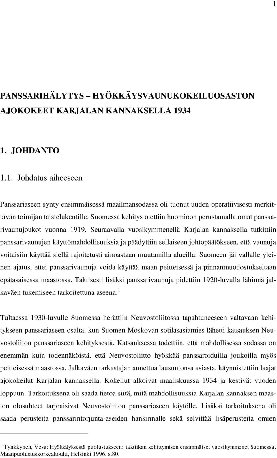 Seuraavalla vuosikymmenellä Karjalan kannaksella tutkittiin panssarivaunujen käyttömahdollisuuksia ja päädyttiin sellaiseen johtopäätökseen, että vaunuja voitaisiin käyttää siellä rajoitetusti