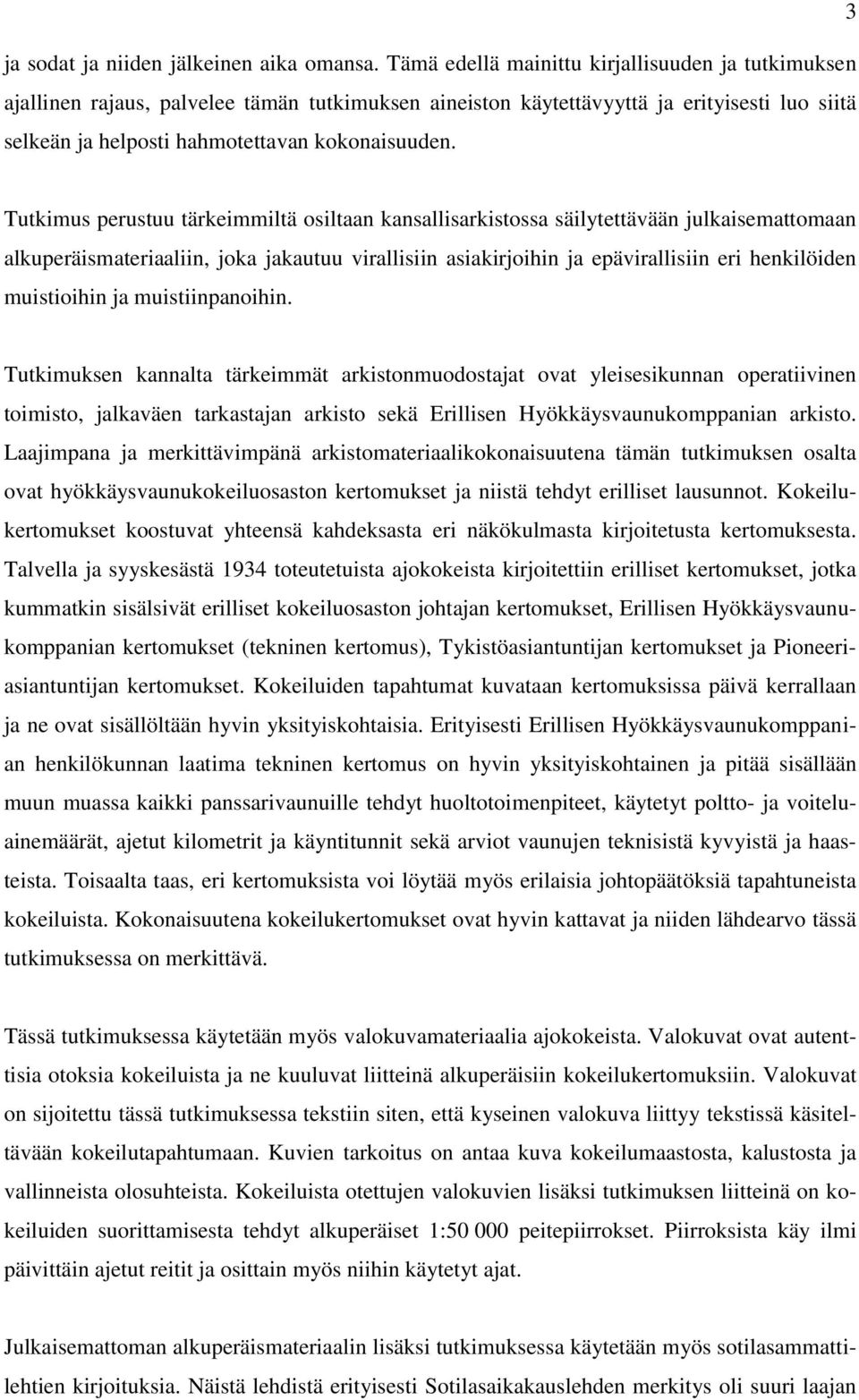 Tutkimus perustuu tärkeimmiltä osiltaan kansallisarkistossa säilytettävään julkaisemattomaan alkuperäismateriaaliin, joka jakautuu virallisiin asiakirjoihin ja epävirallisiin eri henkilöiden