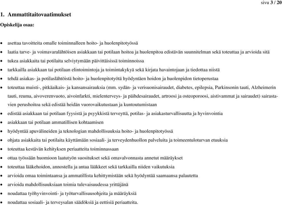 suunnitelman sekä toteuttaa ja arvioida sitä tukea asiakkaita tai potilaita selviytymään päivittäisissä toiminnoissa tarkkailla asiakkaan tai potilaan elintoimintoja ja toimintakykyä sekä kirjata