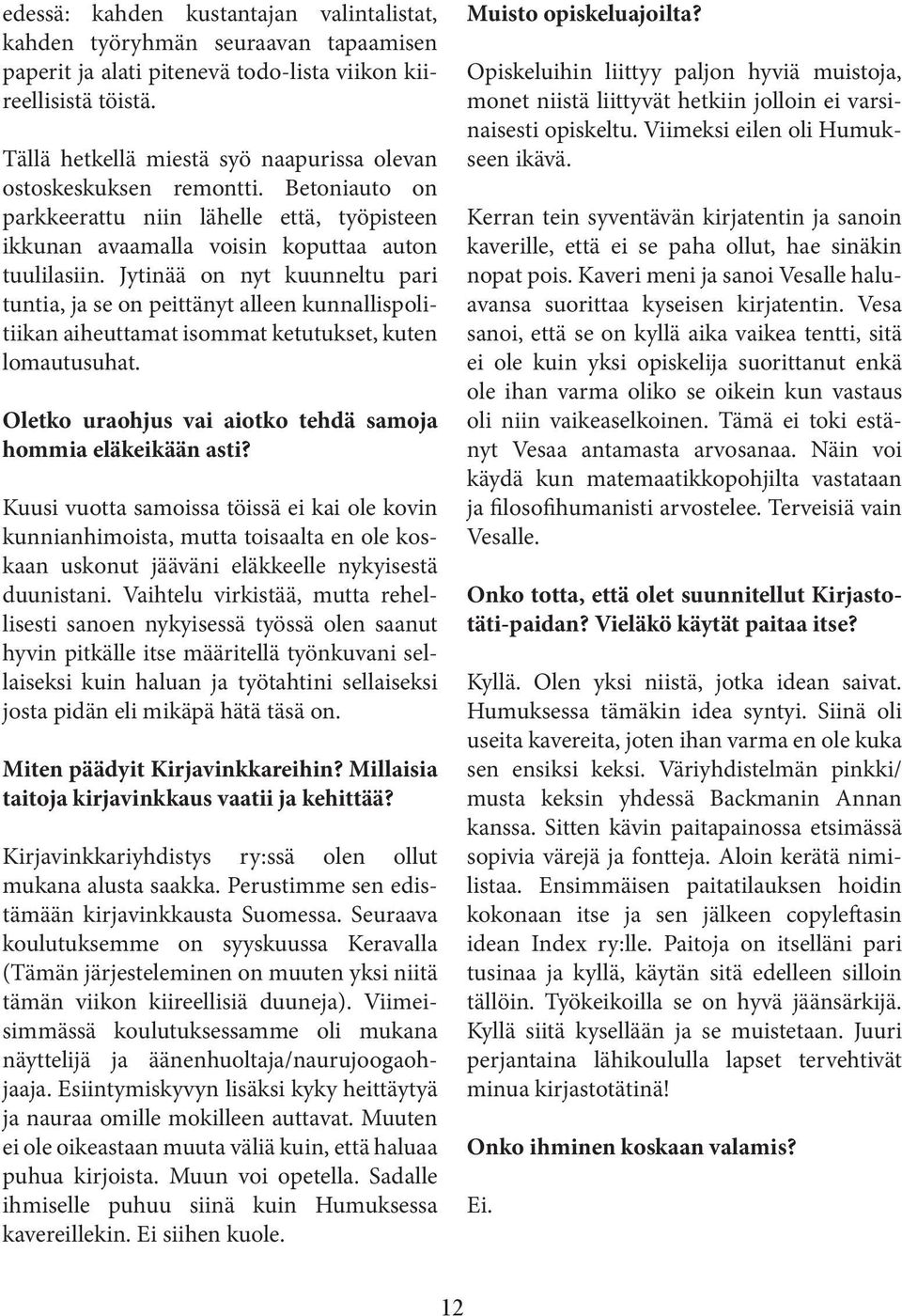 Jytinää on nyt kuunneltu pari tuntia, ja se on peittänyt alleen kunnallispolitiikan aiheuttamat isommat ketutukset, kuten lomautusuhat. Oletko uraohjus vai aiotko tehdä samoja hommia eläkeikään asti?