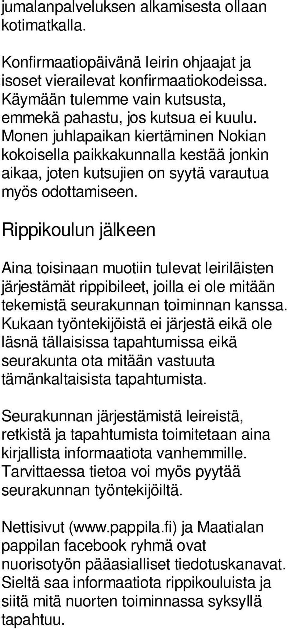 Rippikoulun jälkeen Aina toisinaan muotiin tulevat leiriläisten järjestämät rippibileet, joilla ei ole mitään tekemistä seurakunnan toiminnan kanssa.