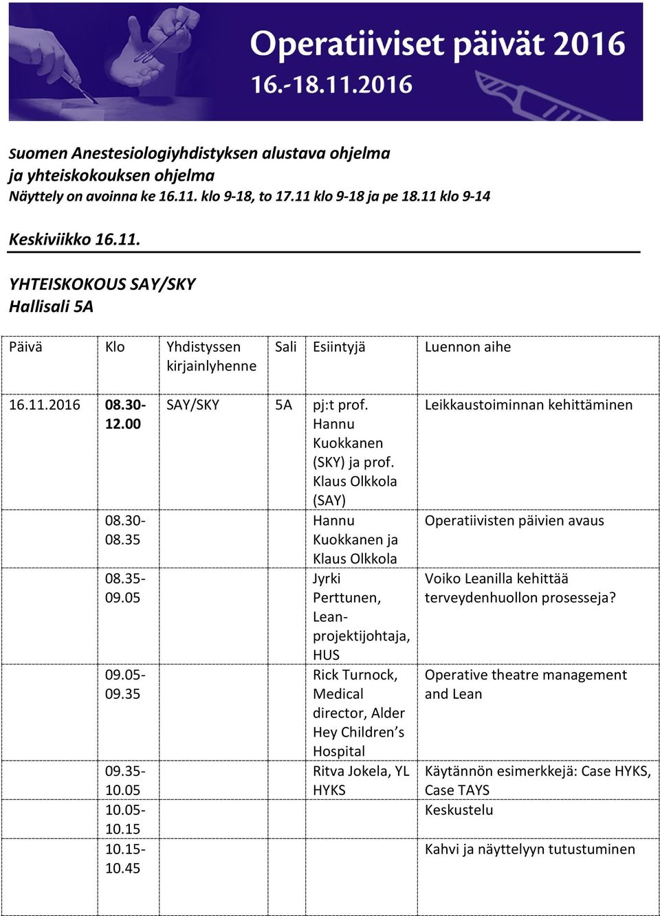 Klaus Olkkola () Hannu Kuokkanen ja Klaus Olkkola Jyrki Perttunen, Leanprojektijohtaja, HUS Rick Turnock, Medical director, Alder Hey Children s Hospital Ritva Jokela, YL HYKS 09.05-09.35 09.