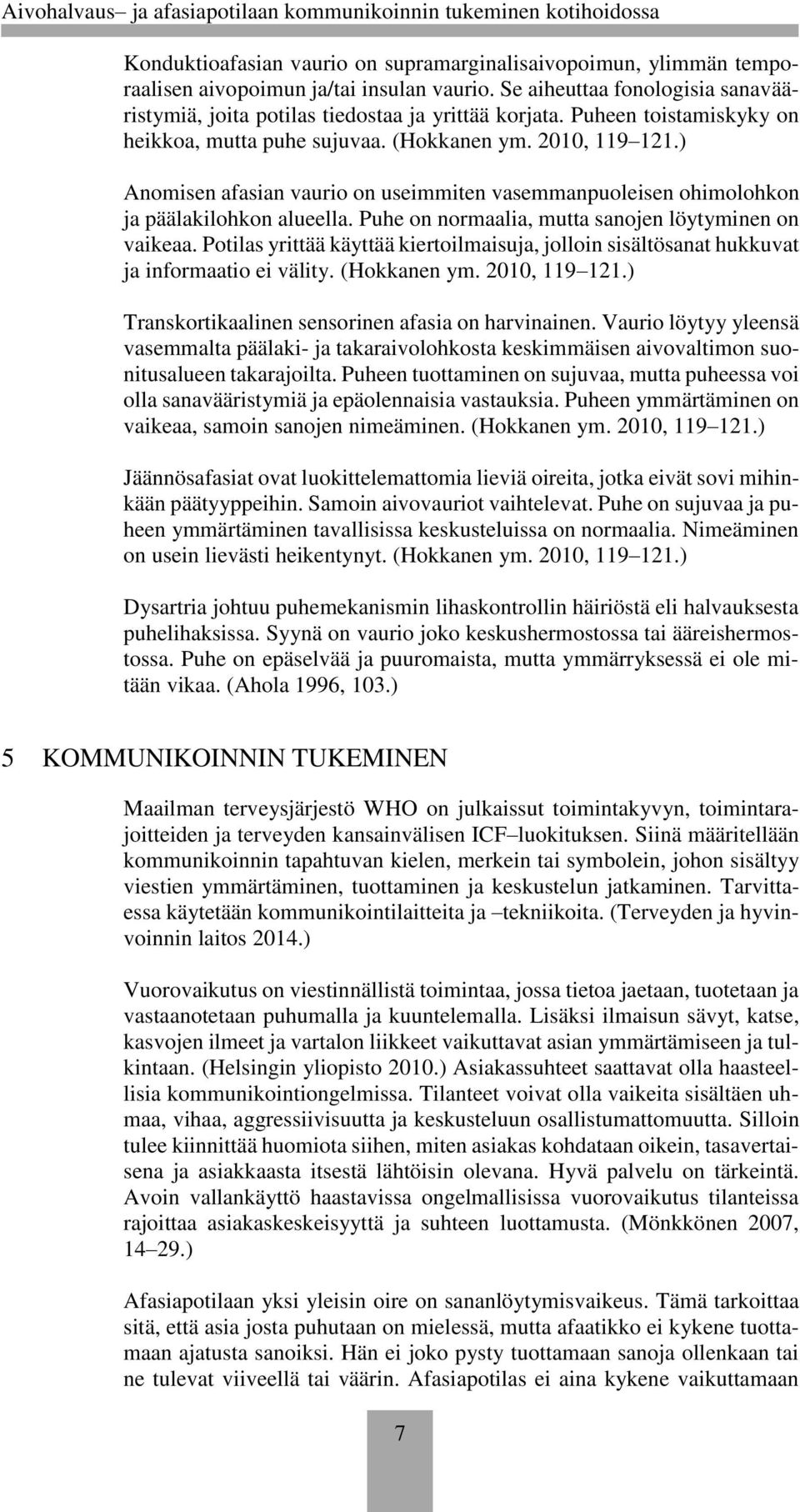 Puhe on normaalia, mutta sanojen löytyminen on vaikeaa. Potilas yrittää käyttää kiertoilmaisuja, jolloin sisältösanat hukkuvat ja informaatio ei välity. (Hokkanen ym. 2010, 119 121.