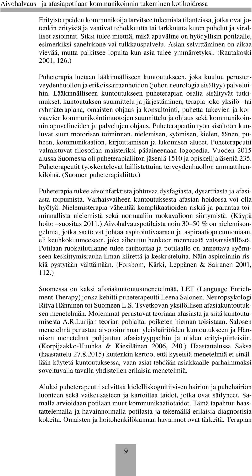 (Rautakoski 2001, 126.) Puheterapia luetaan lääkinnälliseen kuntoutukseen, joka kuuluu perusterveydenhuollon ja erikoissairaanhoidon (johon neurologia sisältyy) palveluihin.