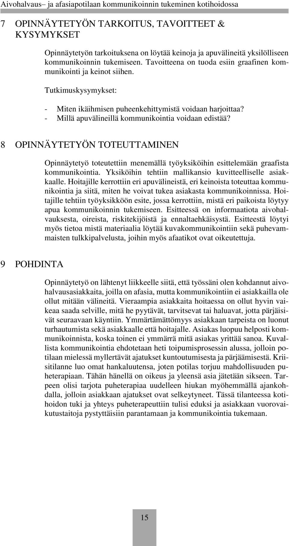 8 OPINNÄYTETYÖN TOTEUTTAMINEN Opinnäytetyö toteutettiin menemällä työyksiköihin esittelemään graafista kommunikointia. Yksiköihin tehtiin mallikansio kuvitteelliselle asiakkaalle.