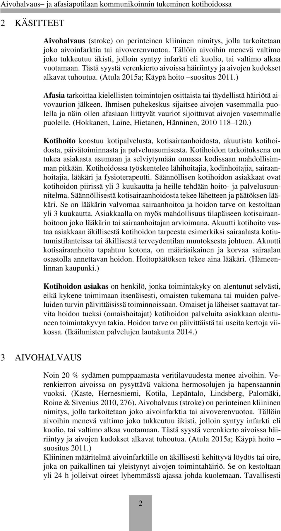 Tästä syystä verenkierto aivoissa häiriintyy ja aivojen kudokset alkavat tuhoutua. (Atula 2015a; Käypä hoito suositus 2011.