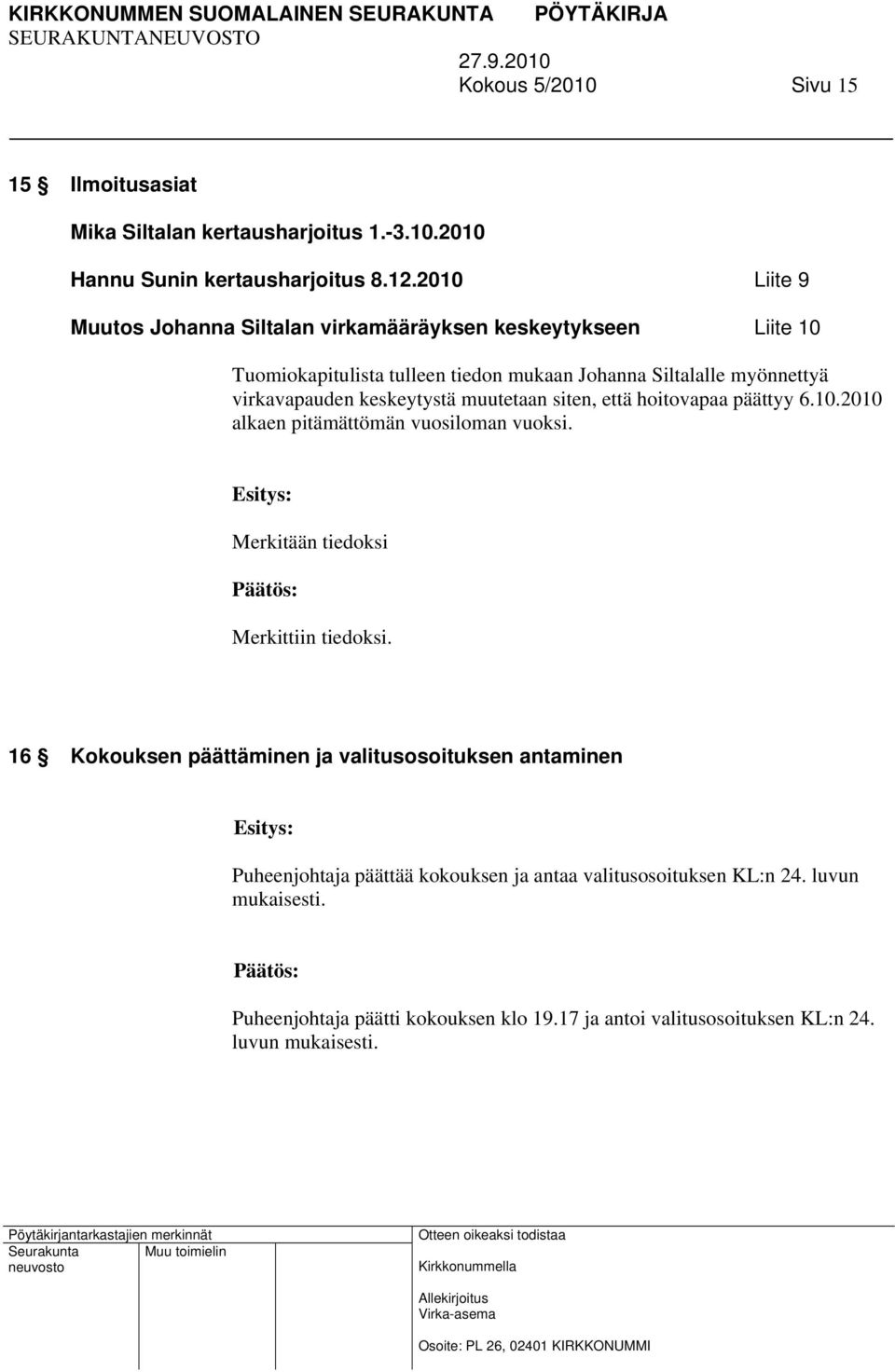 keskeytystä muutetaan siten, että hoitovapaa päättyy 6.10.2010 alkaen pitämättömän vuosiloman vuoksi. Merkitään tiedoksi Merkittiin tiedoksi.